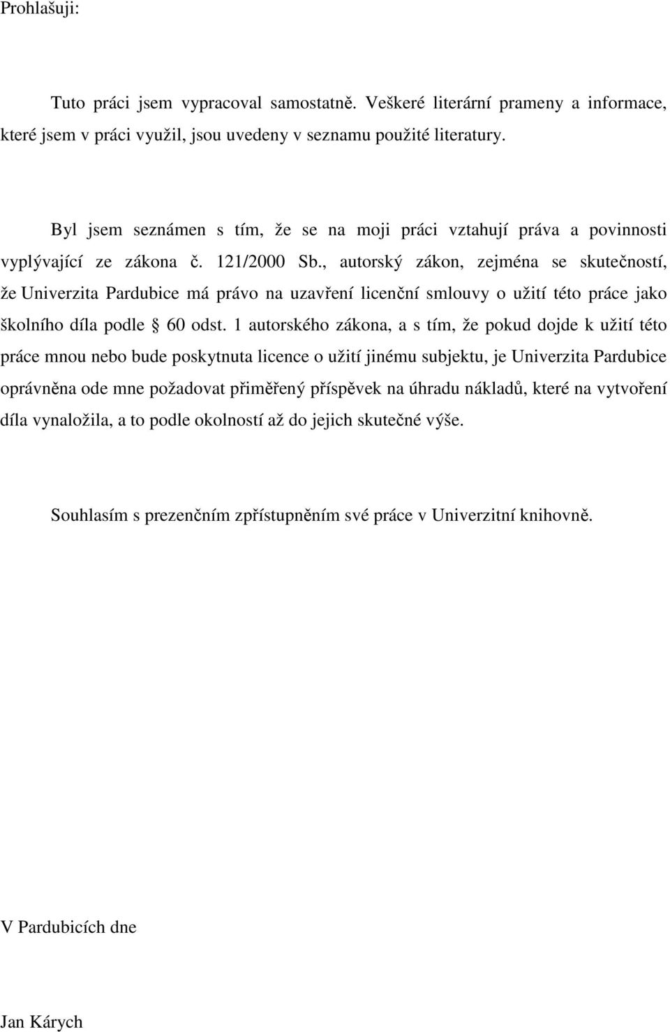 , autorský zákon, zejména se skutečností, že Univerzita Pardubice má právo na uzavření licenční smlouvy o užití této práce jako školního díla podle 60 odst.