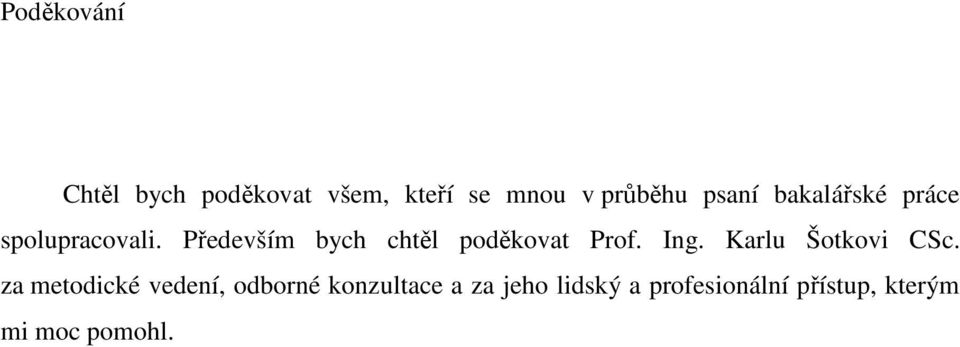 Především bych chtěl poděkovat Prof. Ing. Karlu Šotkovi CSc.