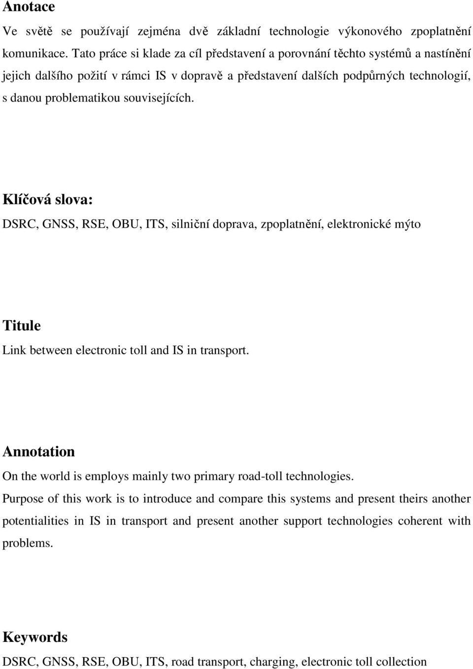 souvisejících. Klíčová slova: DSRC, GNSS, RSE, OBU, ITS, silniční doprava, zpoplatnění, elektronické mýto Titule Link between electronic toll and IS in transport.