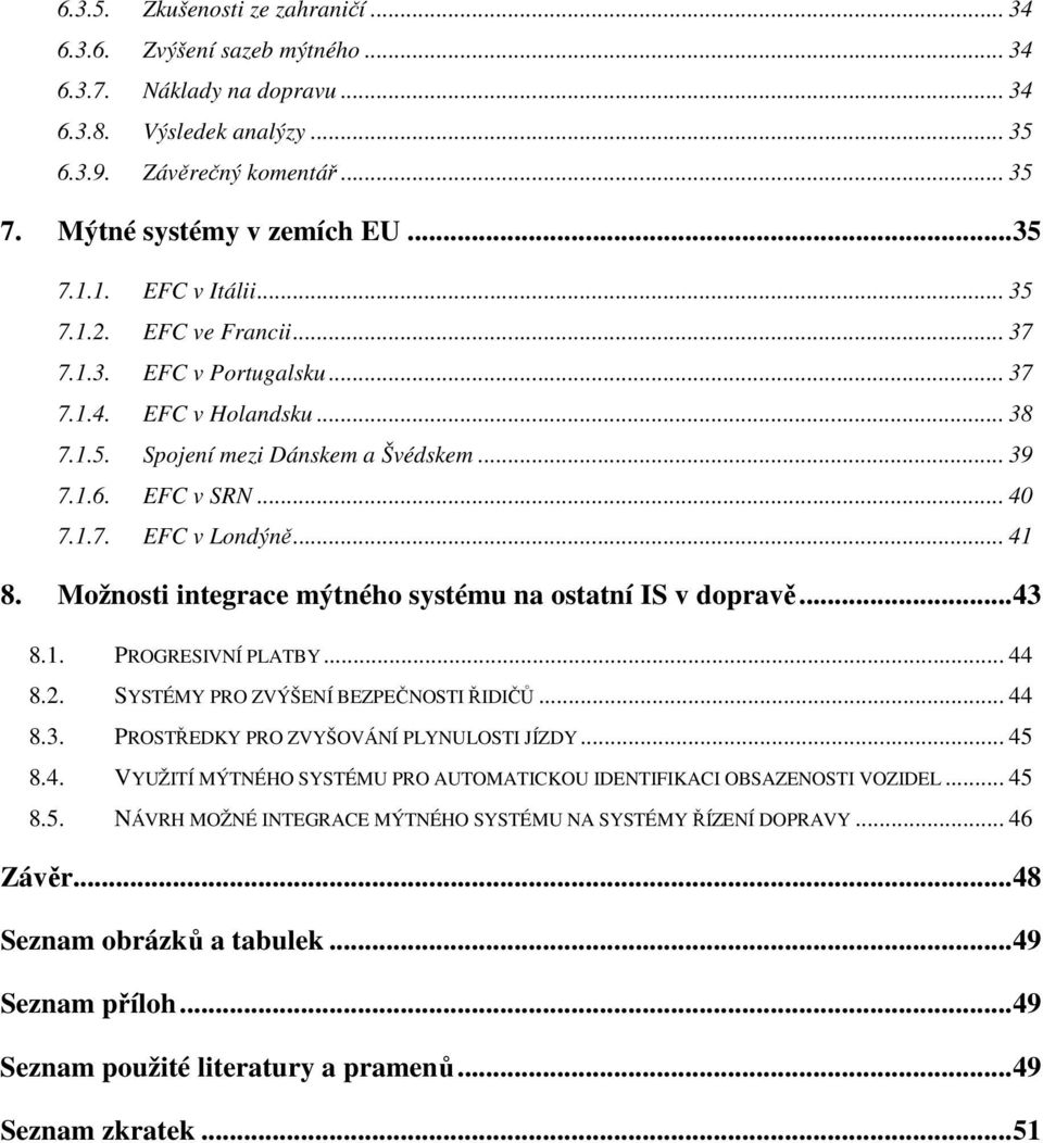 .. 41 8. Možnosti integrace mýtného systému na ostatní IS v dopravě...43 8.1. PROGRESIVNÍ PLATBY... 44 8.2. SYSTÉMY PRO ZVÝŠENÍ BEZPEČNOSTI ŘIDIČŮ... 44 8.3. PROSTŘEDKY PRO ZVYŠOVÁNÍ PLYNULOSTI JÍZDY.