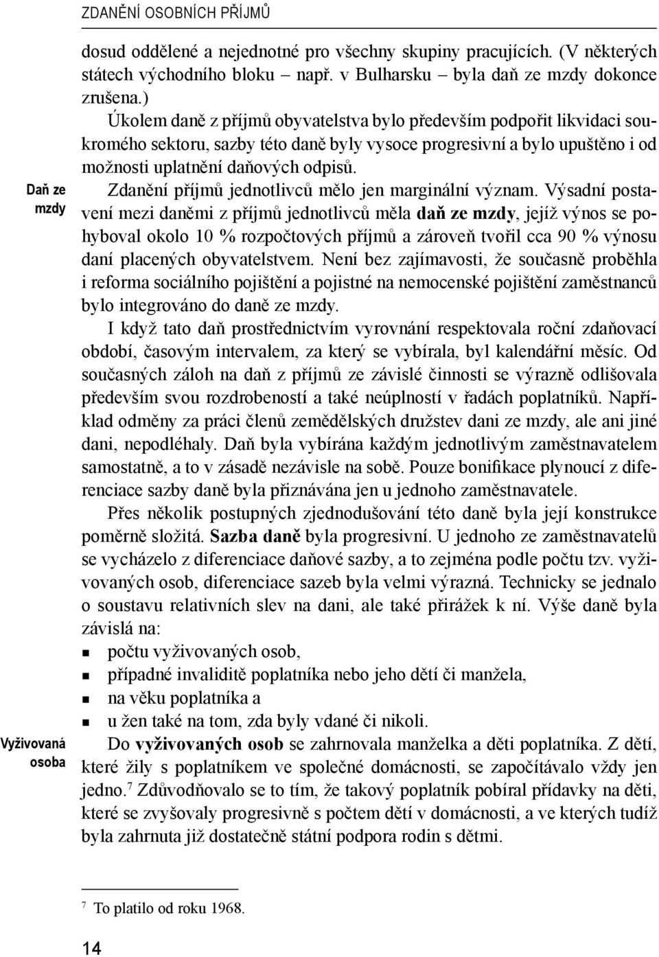 ) Úkolem daně z příjmů obyvatelstva bylo především podpořit likvidaci soukromého sektoru, sazby této daně byly vysoce progresivní a bylo upuštěno i od možnosti uplatnění daňových odpisů.