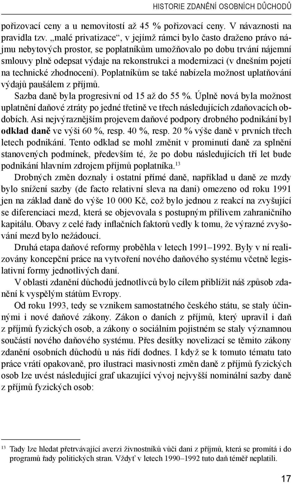 dnešním pojetí na technické zhodnocení). Poplatníkům se také nabízela možnost uplatňování výdajů paušálem z příjmů. Sazba daně byla progresivní od 15 až do 55 %.