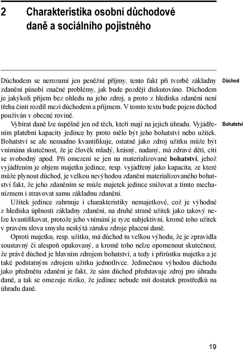 Vybírat daně lze úspěšně jen od těch, kteří mají na jejich úhradu. Vyjádřením platební kapacity jedince by proto mělo být jeho bohatství nebo užitek.