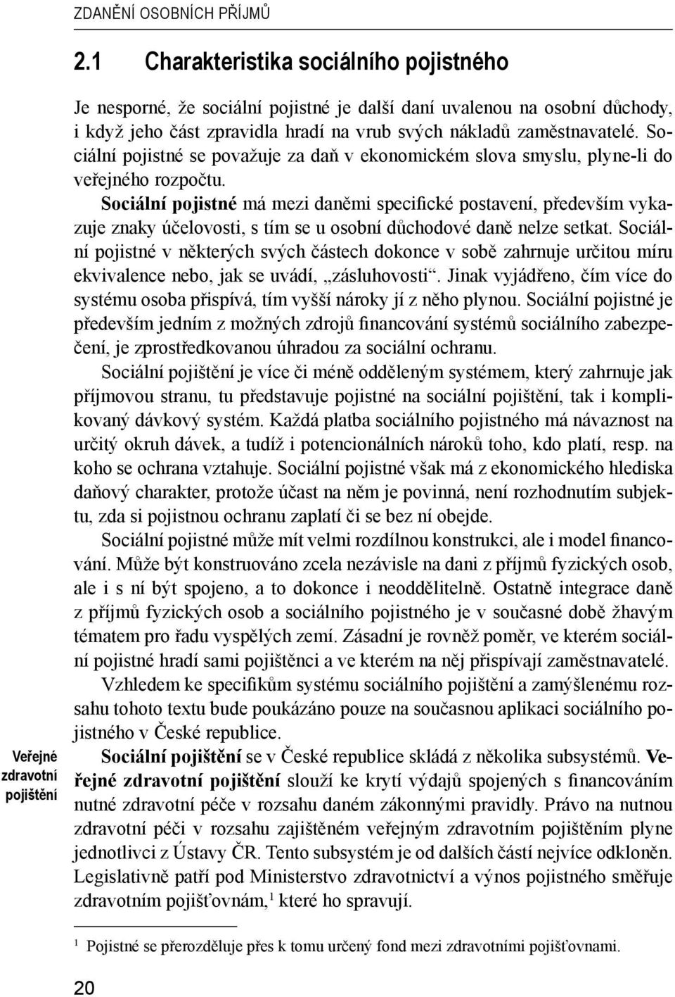 zaměstnavatelé. Sociální pojistné se považuje za daň v ekonomickém slova smyslu, plyne-li do veřejného rozpočtu.