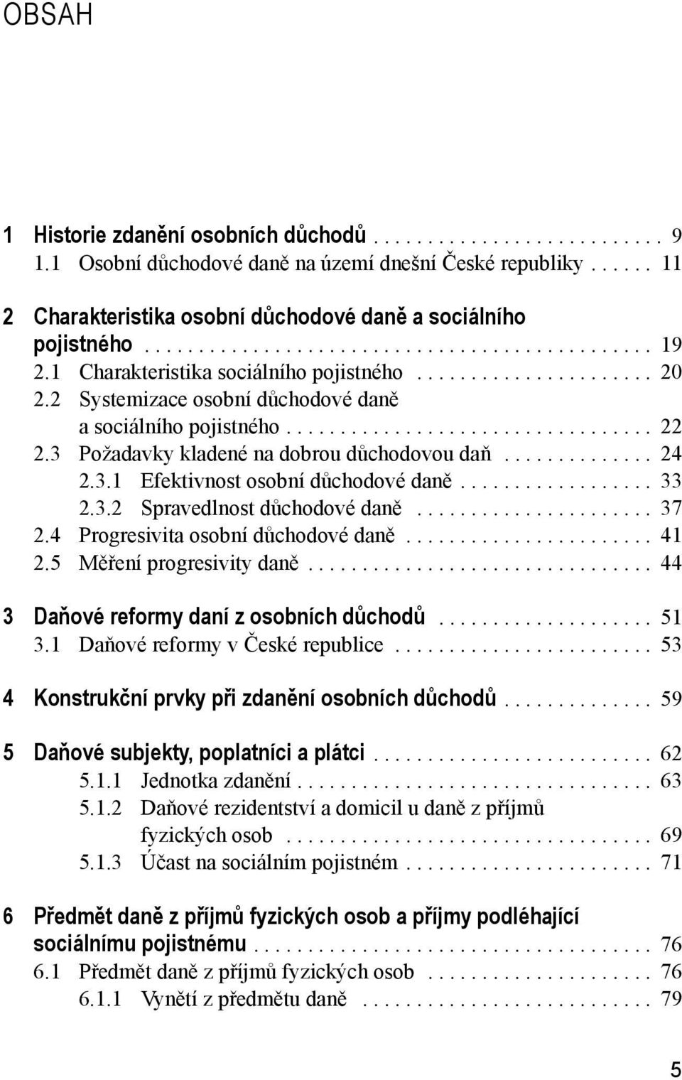 3 Požadavky kladené na dobrou důchodovou daň.............. 24 2.3.1 Efektivnost osobní důchodové daně.................. 33 2.3.2 Spravedlnost důchodové daně...................... 37 2.