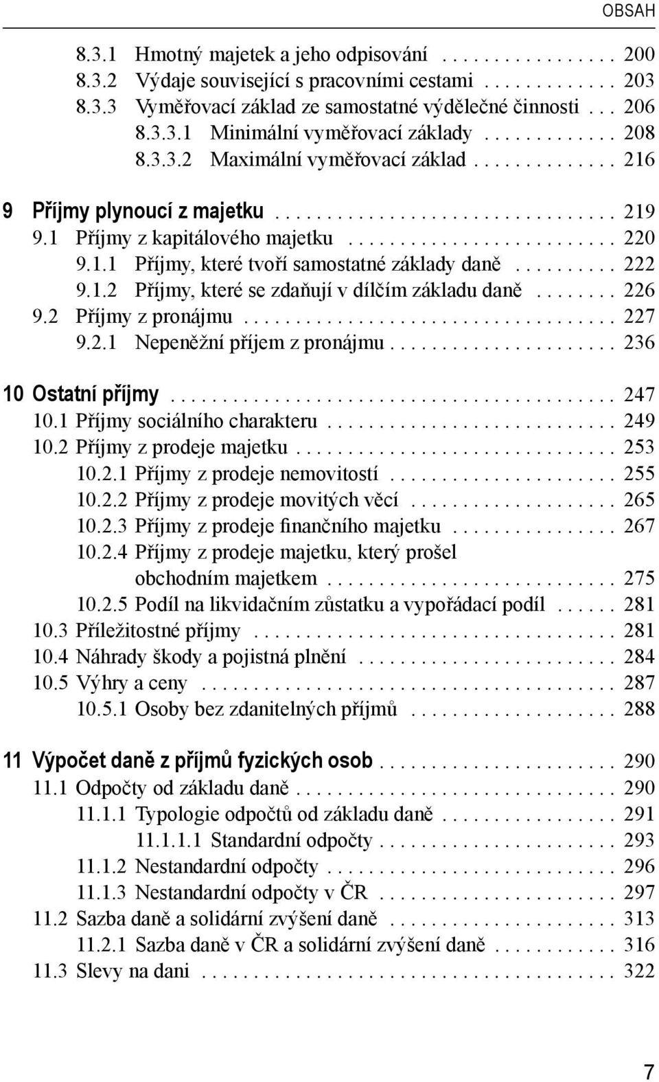 1.1 Příjmy, které tvoří samostatné základy daně.......... 222 9.1.2 Příjmy, které se zdaňují v dílčím základu daně........ 226 9.2 Příjmy z pronájmu.................................... 227 9.2.1 Nepeněžní příjem z pronájmu.