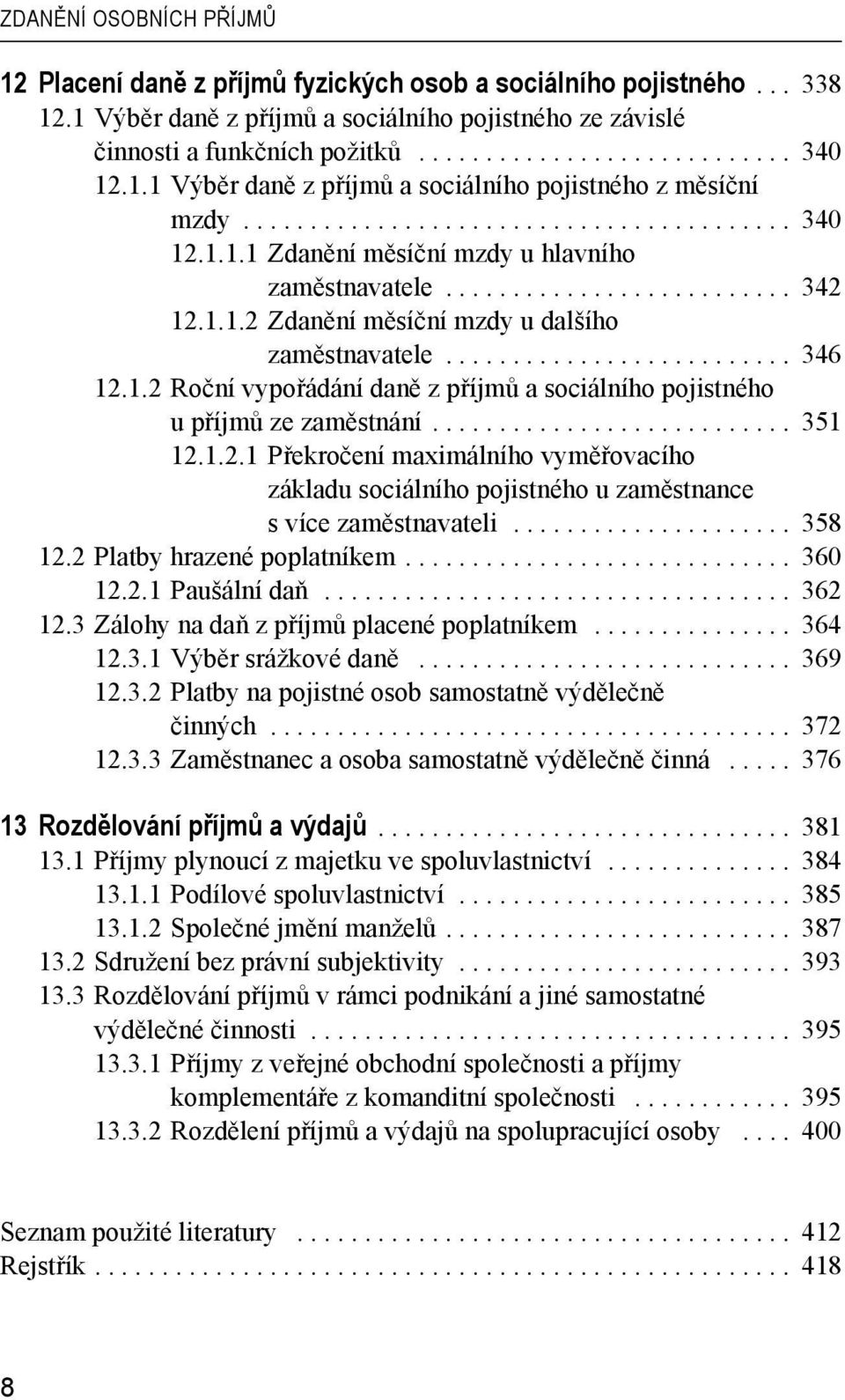 ......................... 346 12.1.2 Roční vypořádání daně z příjmů a sociálního pojistného u příjmů ze zaměstnání........................... 351 12.1.2.1 Překročení maximálního vyměřovacího základu sociálního pojistného u zaměstnance s více zaměstnavateli.