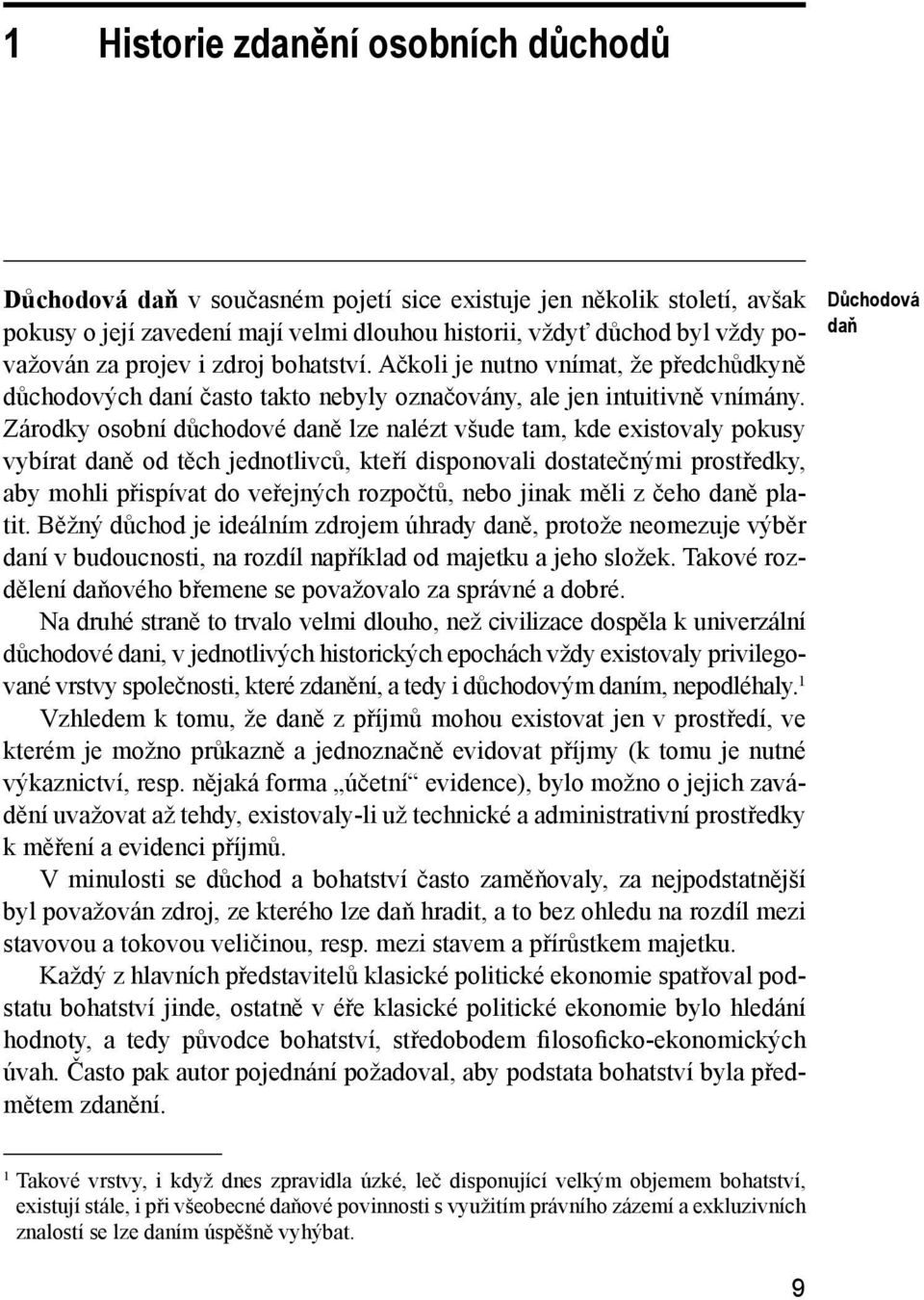 Zárodky osobní důchodové daně lze nalézt všude tam, kde existovaly pokusy vybírat daně od těch jednotlivců, kteří disponovali dostatečnými prostředky, aby mohli přispívat do veřejných rozpočtů, nebo