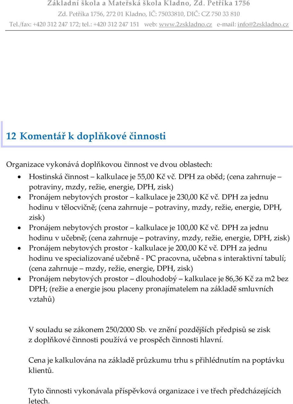 DPH za jednu hodinu v tělocvičně; (cena zahrnuje potraviny, mzdy, režie, energie, DPH, zisk) Pronájem nebytových prostor kalkulace je 100,00 Kč vč.