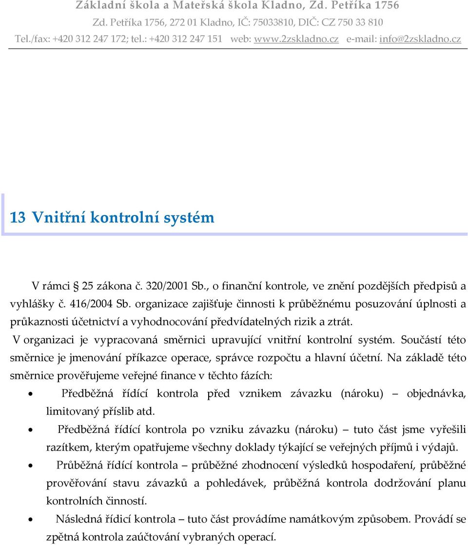 V organizaci je vypracovaná směrnici upravující vnitřní kontrolní systém. Součástí této směrnice je jmenování příkazce operace, správce rozpočtu a hlavní účetní.