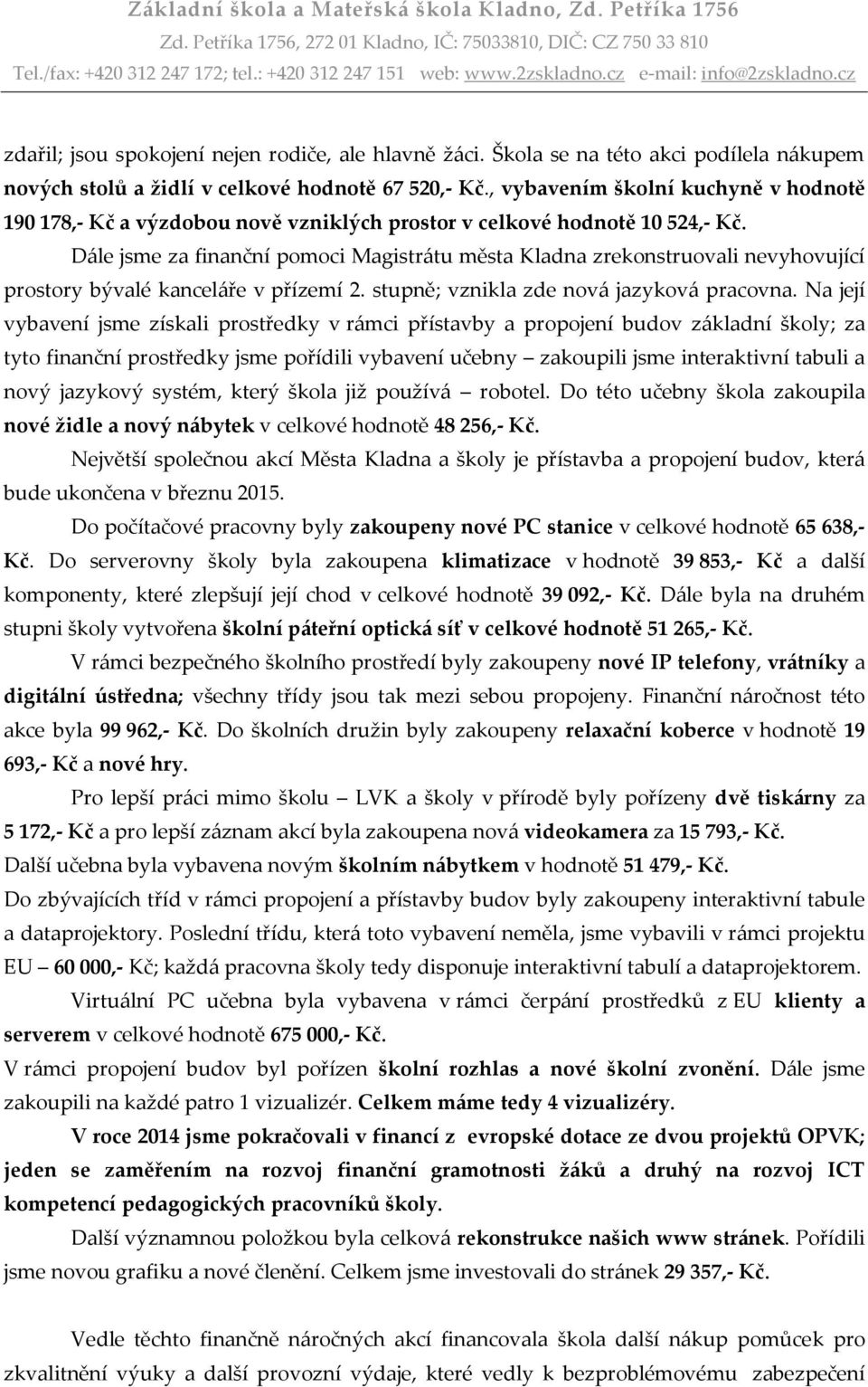 Dále jsme za finanční pomoci Magistrátu města Kladna zrekonstruovali nevyhovující prostory bývalé kanceláře v přízemí 2. stupně; vznikla zde nová jazyková pracovna.