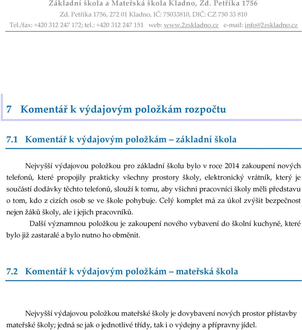 elektronický vrátník, který je součástí dodávky těchto telefonů, slouží k tomu, aby všichni pracovníci školy měli představu o tom, kdo z cizích osob se ve škole pohybuje.