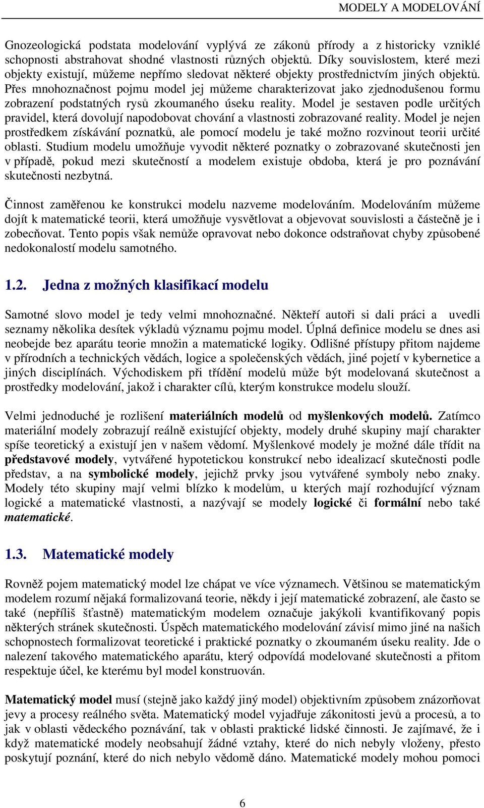 Pes mnohoznanost pojmu model jej mžeme charakterizovat jako zjednodušenou formu zobrazení podstatných rys zkoumaného úseku reality.