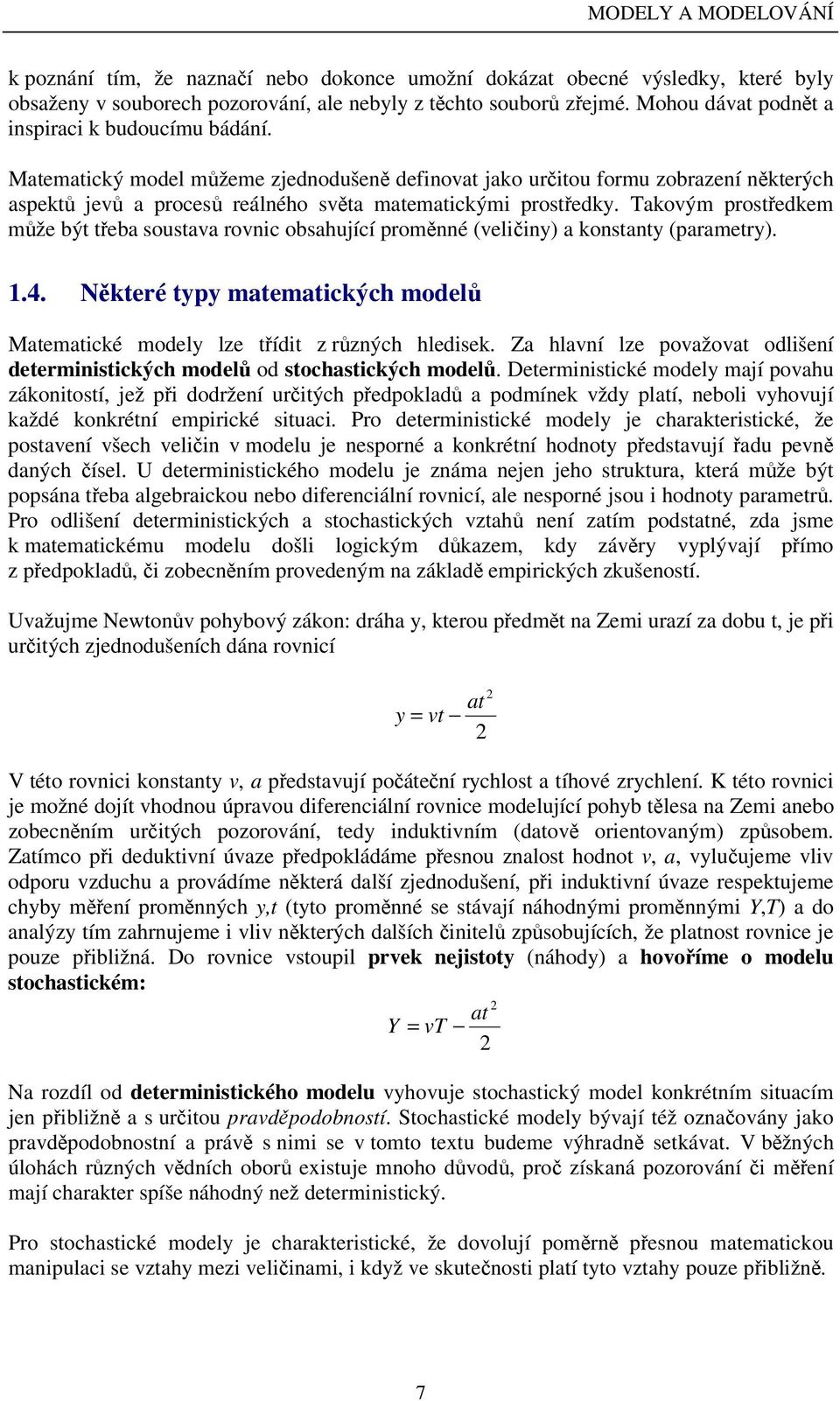 Takovým prostedkem mže být teba soustava rovnic obsahující promnné (veliiny) a konstanty (parametry). 1.4. Nkteré typy matematických model Matematické modely lze tídit z rzných hledisek.