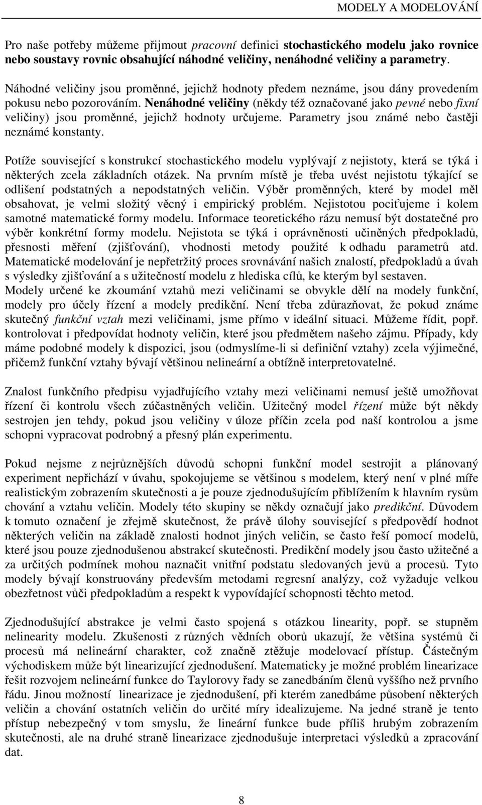 Nenáhodné veliiny (nkdy též oznaované jako pevné nebo fixní veliiny) jsou promnné, jejichž hodnoty urujeme. Parametry jsou známé nebo astji neznámé konstanty.