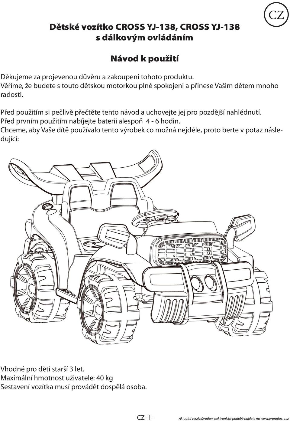 Před použitím si pečlivě přečtěte tento návod a uchovejte jej pro pozdější nahlédnutí. Před prvním použitím nabíjejte baterii alespoň 4-6 hodin.