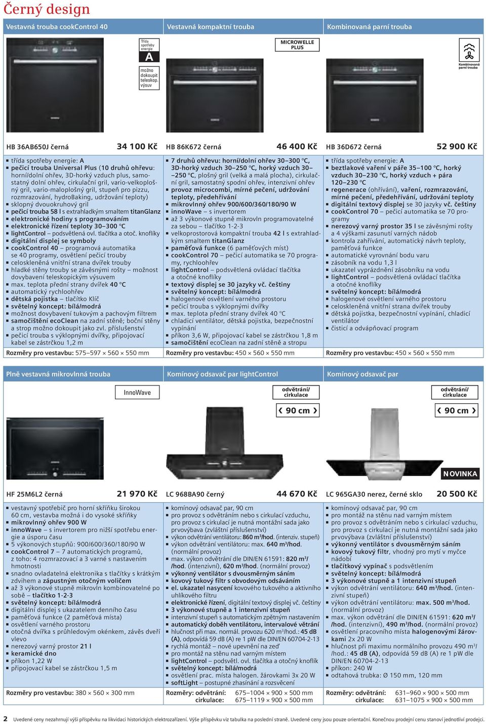 3D-horký vzduch 30 250 C, horký vzduch 30 beztlakové vaření v páře 35 100 C, horký horní/dolní ohřev, 3D-horký vzduch plus, samostatný dolní ohřev, cirkulační gril, vario-velkoplošný gril,