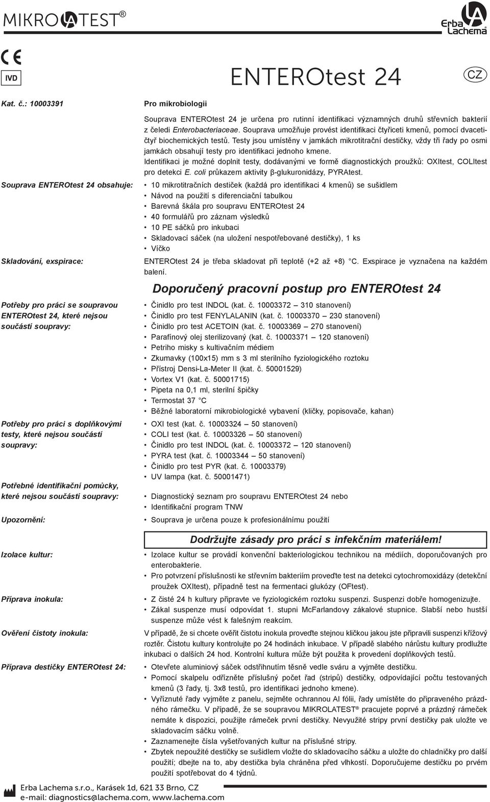 otřebné identifikační pomůcky, které nejsou součástí soupravy: pozornění: ro mikrobiologii ouprava Ttest 4 je určena pro rutinní identifikaci významných druhů střevních bakterií z čeledi