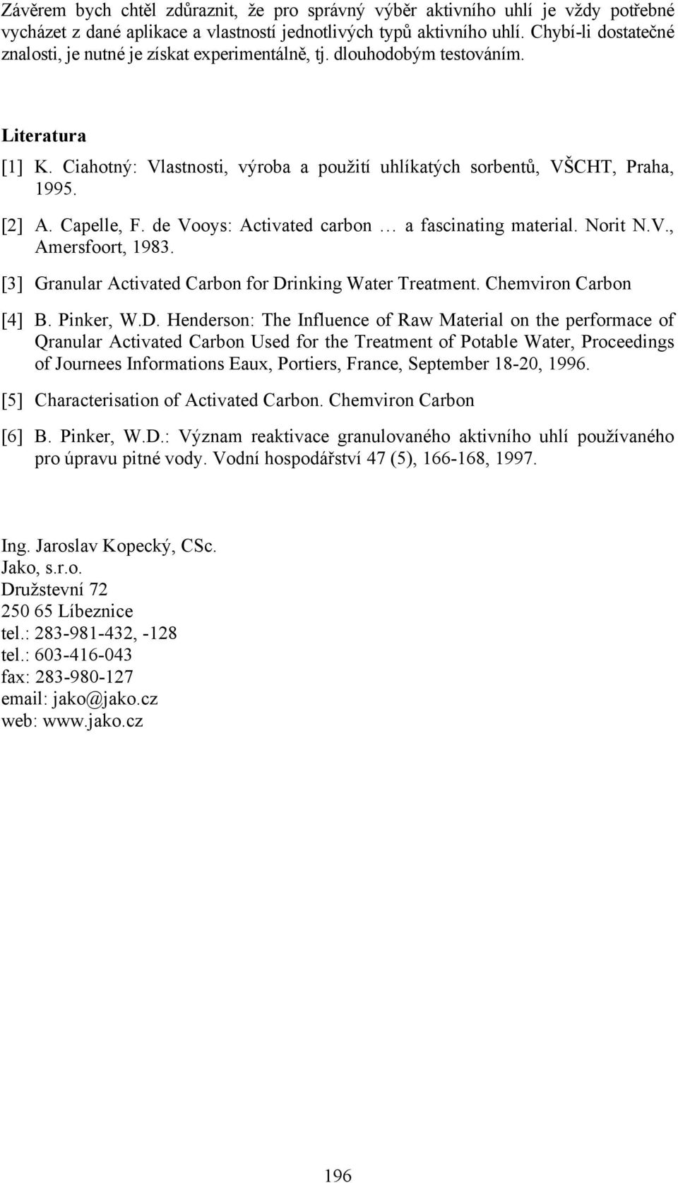 Capelle, F. de Vooys: Activated carbon a fascinating material. Norit N.V., Amersfoort, 1983. [3] Granular Activated Carbon for Dr