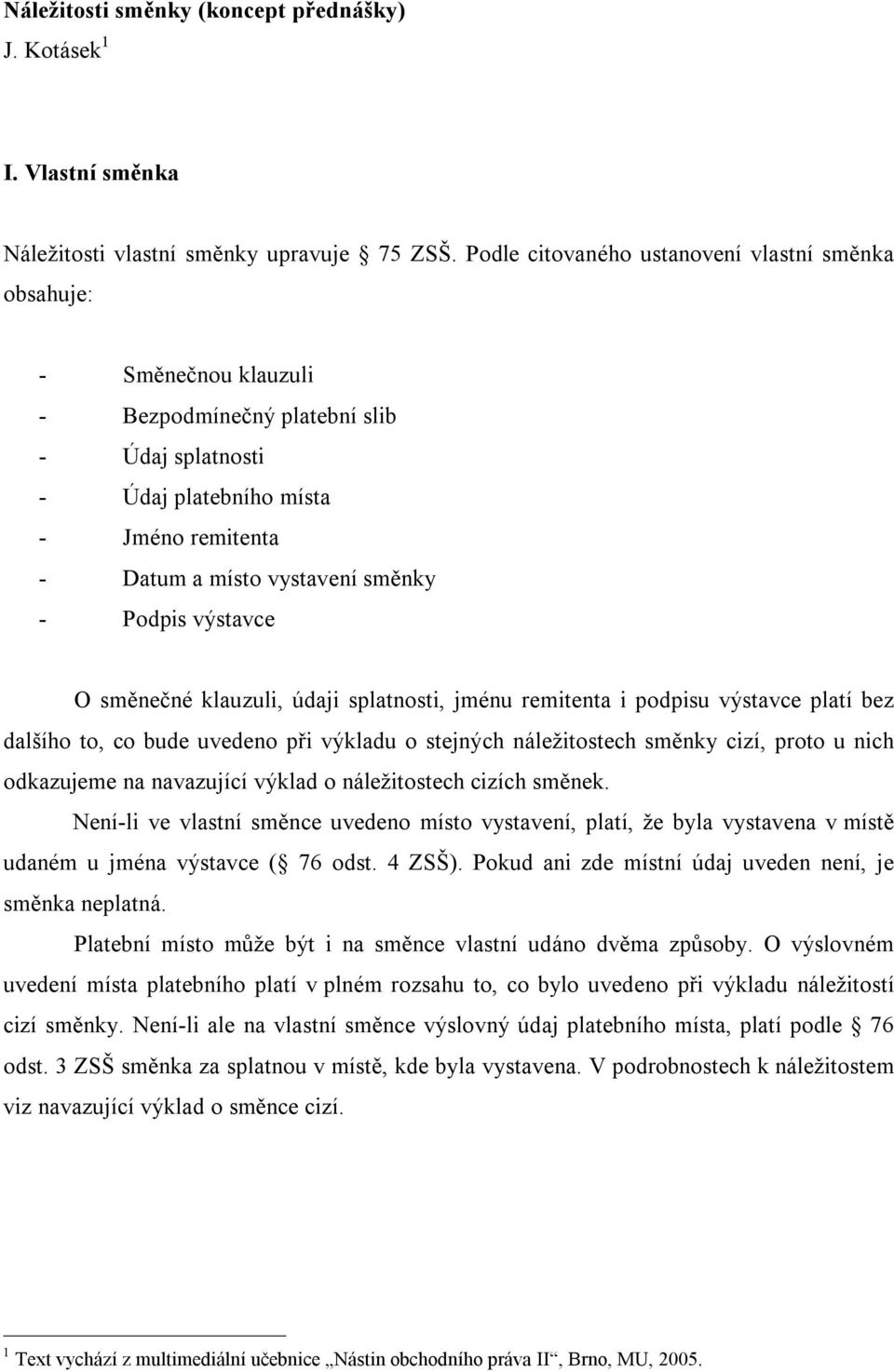 Podpis výstavce O směnečné klauzuli, údaji splatnosti, jménu remitenta i podpisu výstavce platí bez dalšího to, co bude uvedeno při výkladu o stejných náležitostech směnky cizí, proto u nich