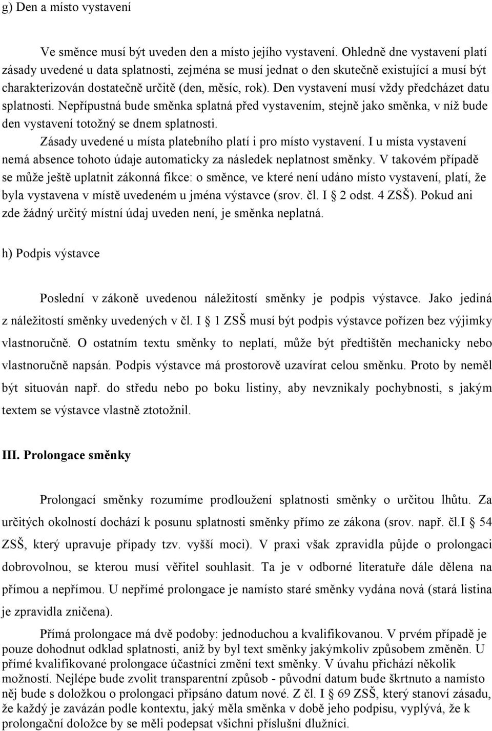 Den vystavení musí vždy předcházet datu splatnosti. Nepřípustná bude směnka splatná před vystavením, stejně jako směnka, v níž bude den vystavení totožný se dnem splatnosti.