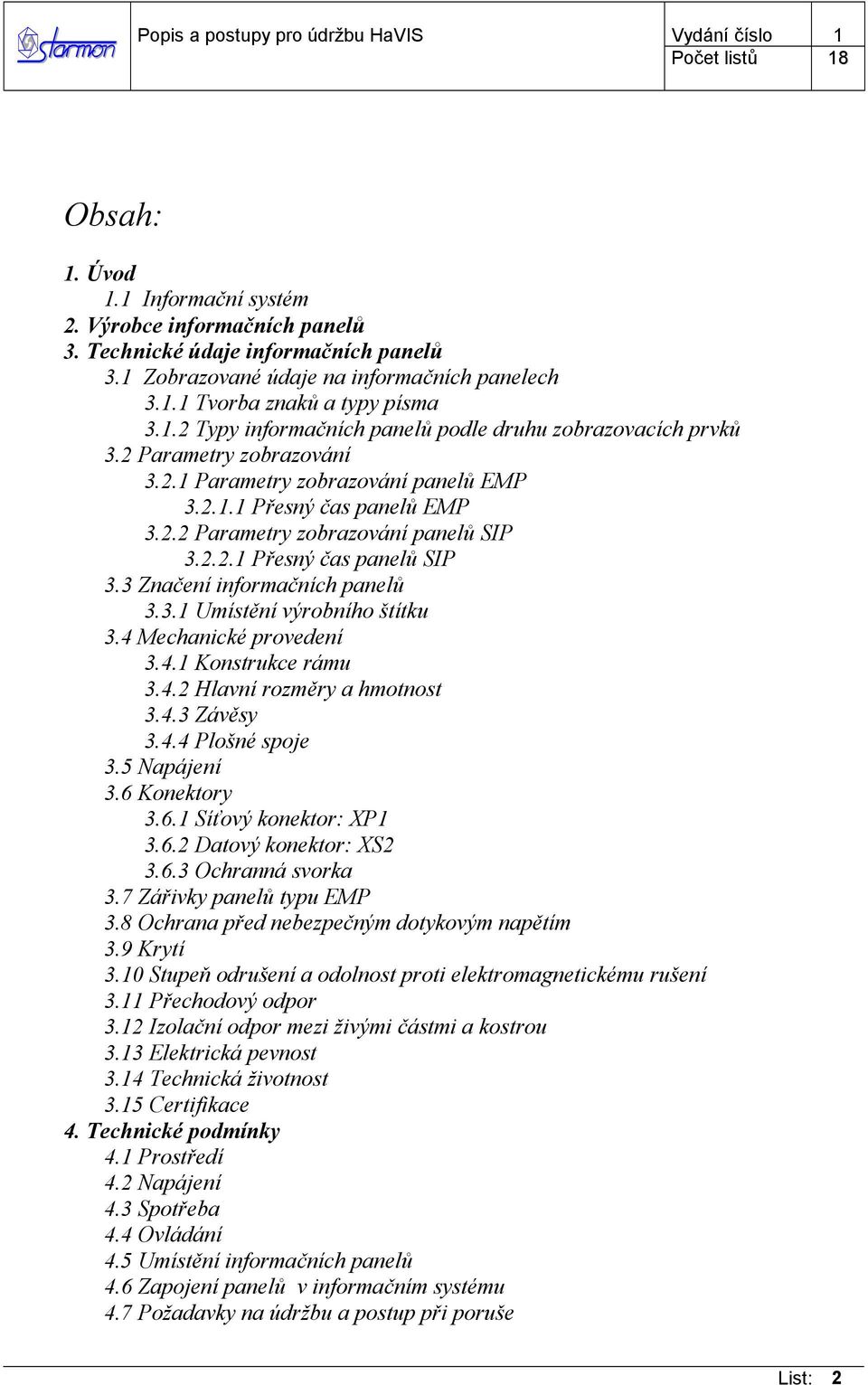 4 Mechanické provedení 3.4.1 Konstrukce rámu 3.4.2 Hlavní rozměry a hmotnost 3.4.3 Závěsy 3.4.4 Plošné spoje 3.5 Napájení 3.6 Konektory 3.6.1 Síťový konektor: XP1 3.6.2 Datový konektor: XS2 3.6.3 Ochranná svorka 3.