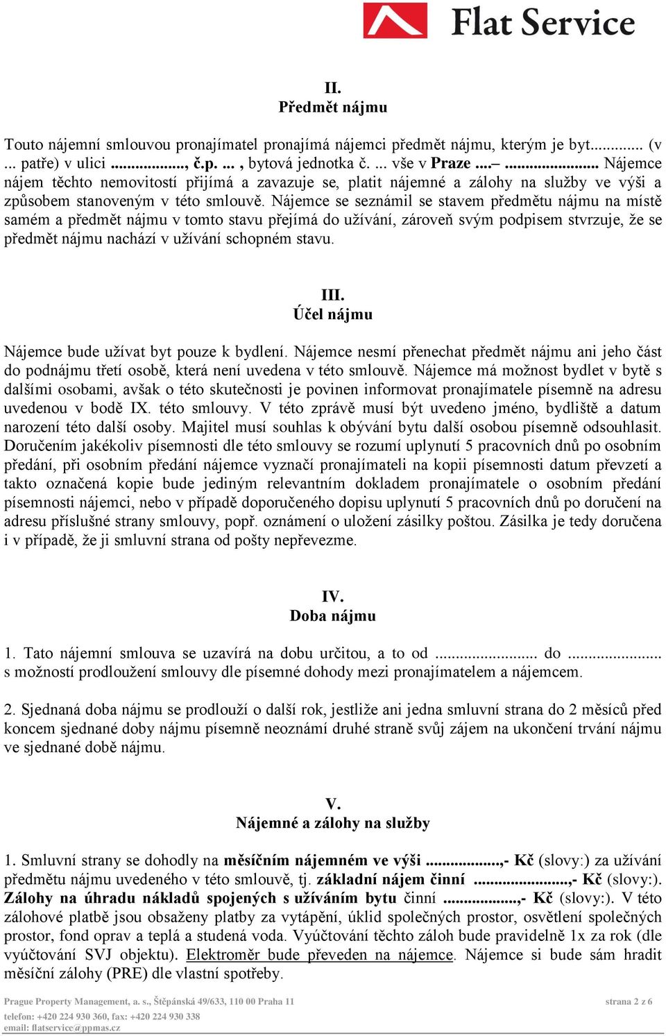 Nájemce se seznámil se stavem předmětu nájmu na místě samém a předmět nájmu v tomto stavu přejímá do užívání, zároveň svým podpisem stvrzuje, že se předmět nájmu nachází v užívání schopném stavu. III.