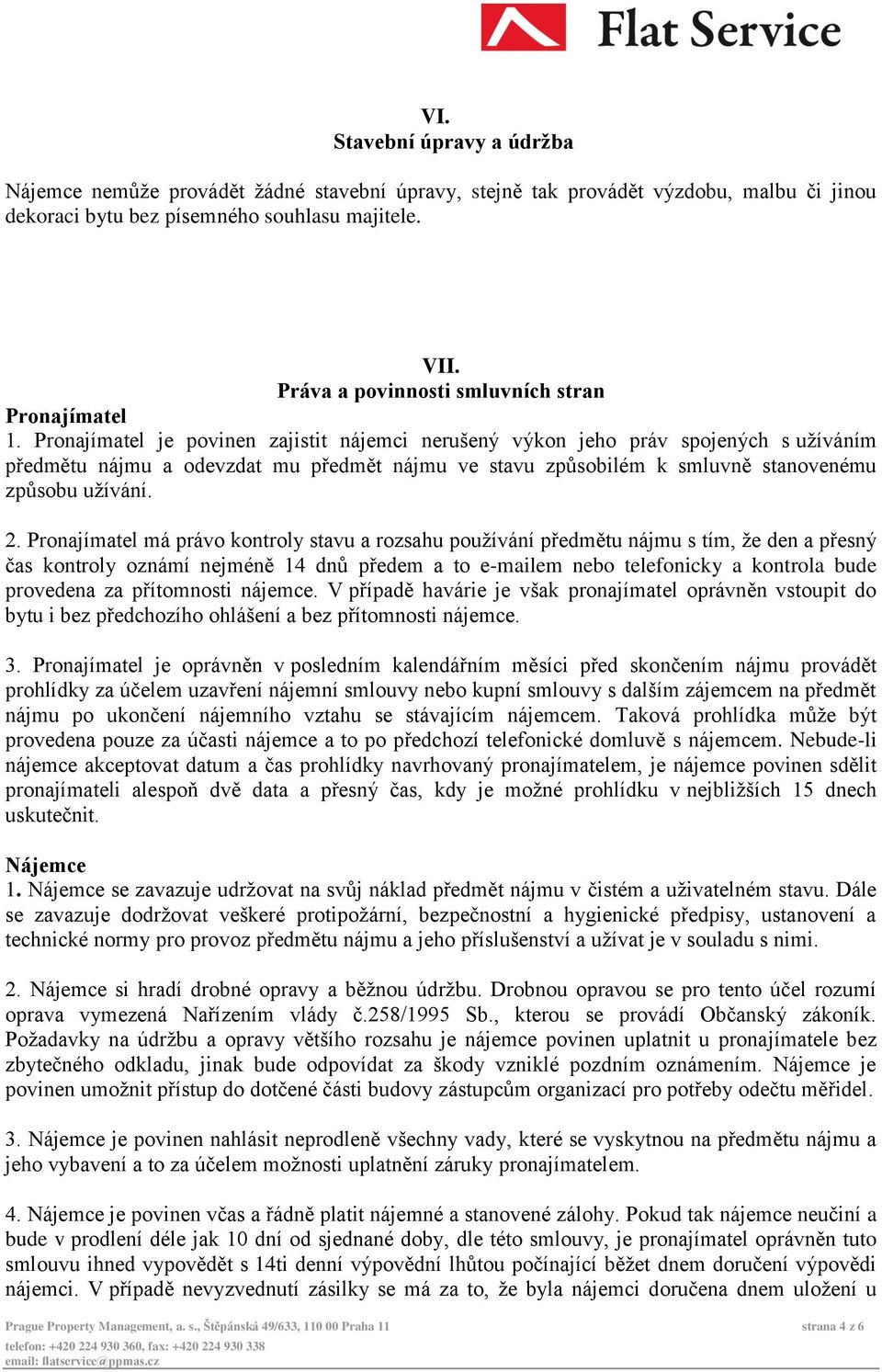 Pronajímatel je povinen zajistit nájemci nerušený výkon jeho práv spojených s užíváním předmětu nájmu a odevzdat mu předmět nájmu ve stavu způsobilém k smluvně stanovenému způsobu užívání. 2.