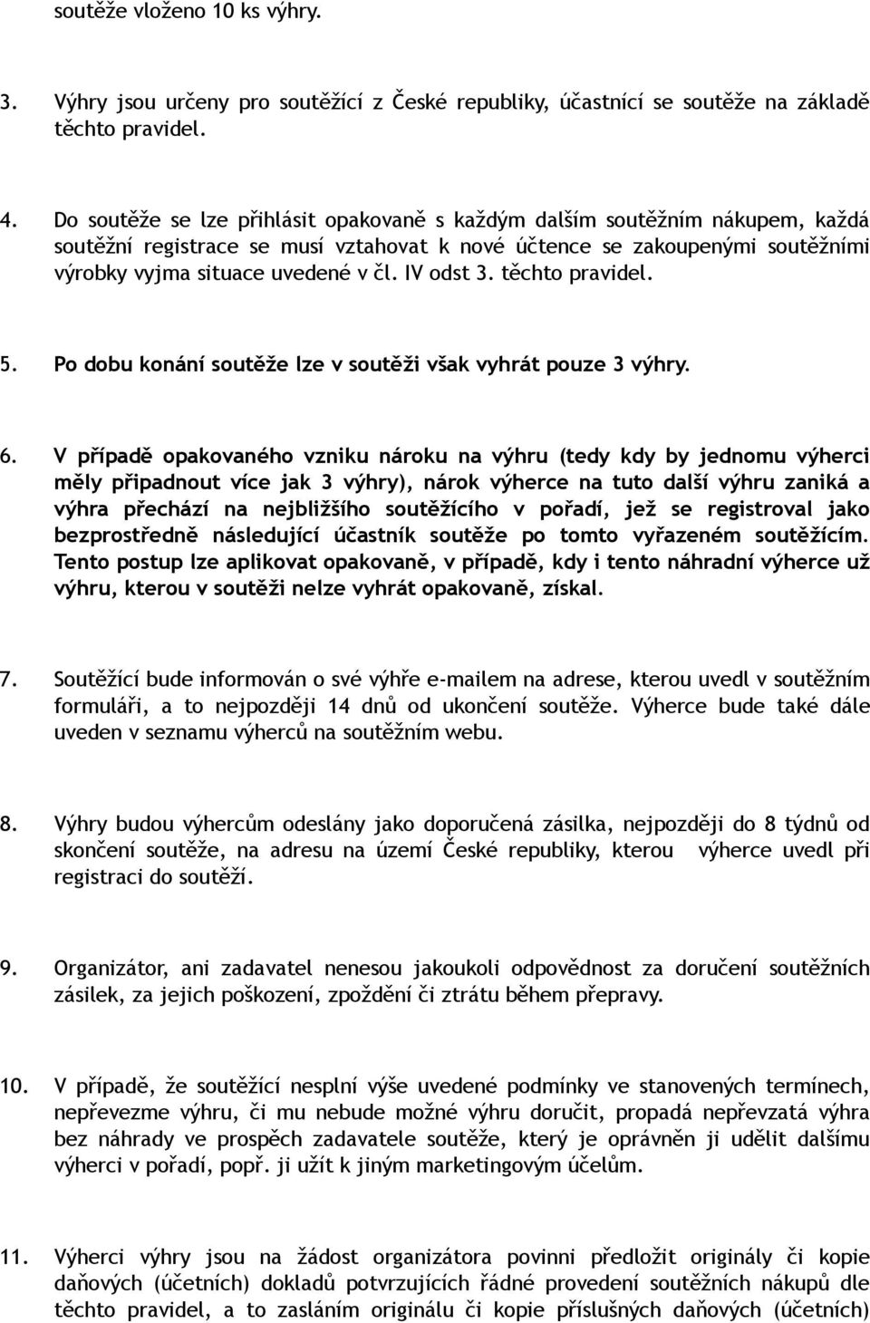 IV odst 3. těchto pravidel. 5. Po dobu konání soutěže lze v soutěži však vyhrát pouze 3 výhry. 6.