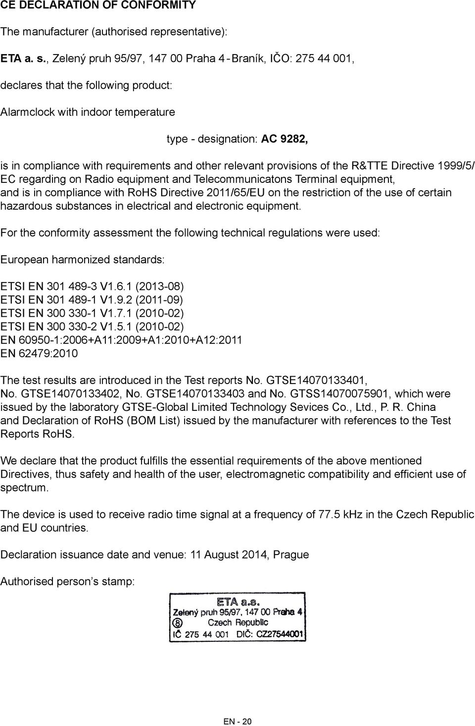 and other relevant provisions of the R&TTE Directive 1999/5/ EC regarding on Radio equipment and Telecommunicatons Terminal equipment, and is in compliance with RoHS Directive 2011/65/EU on the