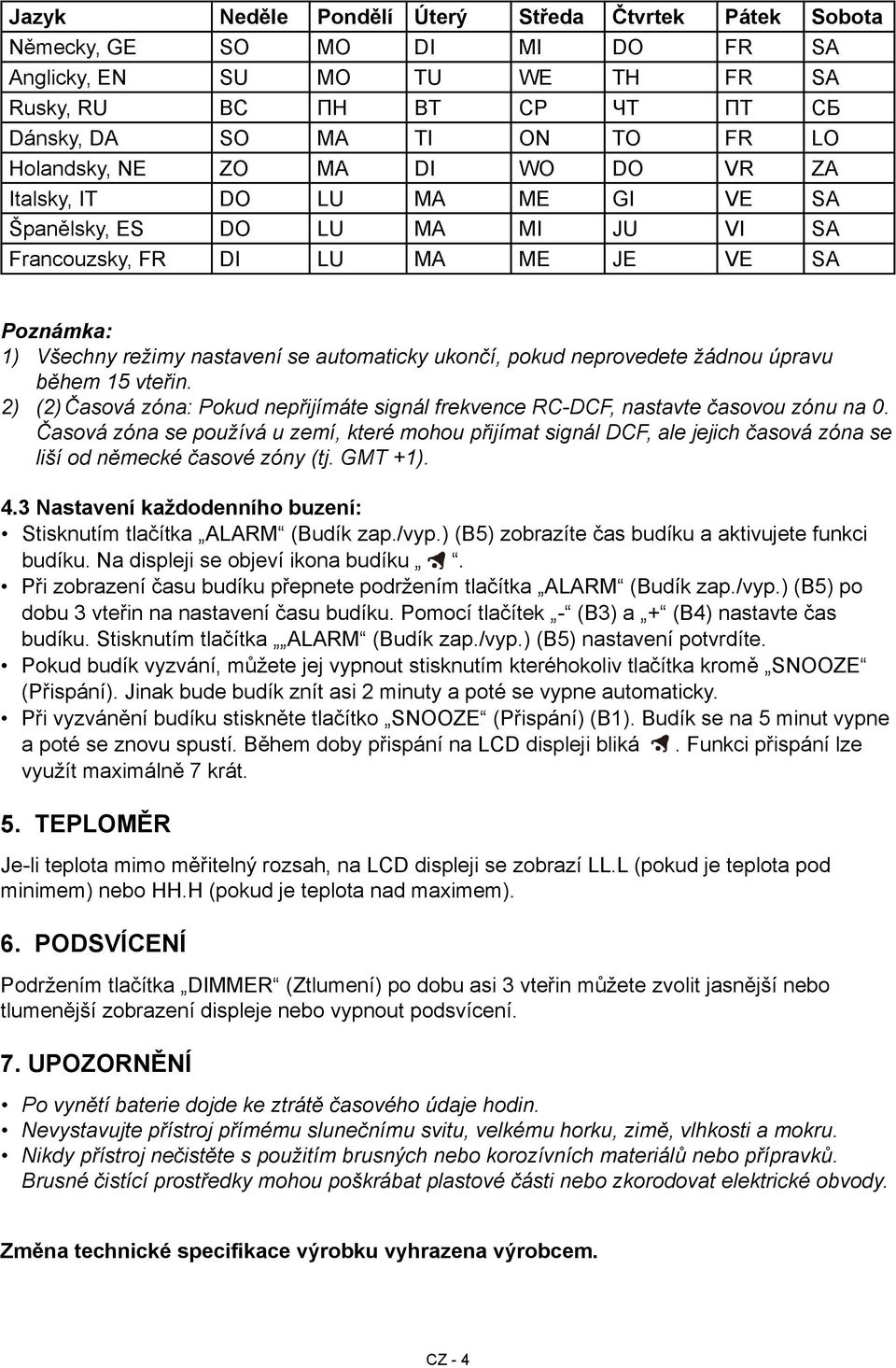 neprovedete žádnou úpravu během 15 vteřin. 2) (2) Časová zóna: Pokud nepřijímáte signál frekvence RC-DCF, nastavte časovou zónu na 0.