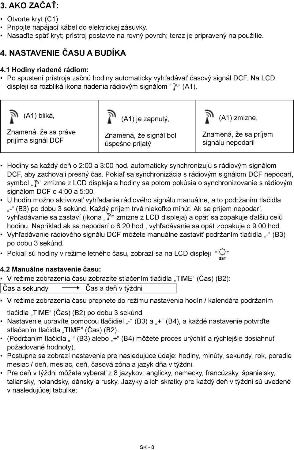 (A1) bliká, Znamená, že sa práve prijíma signál DCF (A1) je zapnutý, Znamená, že signál bol úspešne prijatý (A1) zmizne, Znamená, že sa príjem signálu nepodaril Hodiny sa každý deň o 2:00 a 3:00 hod.