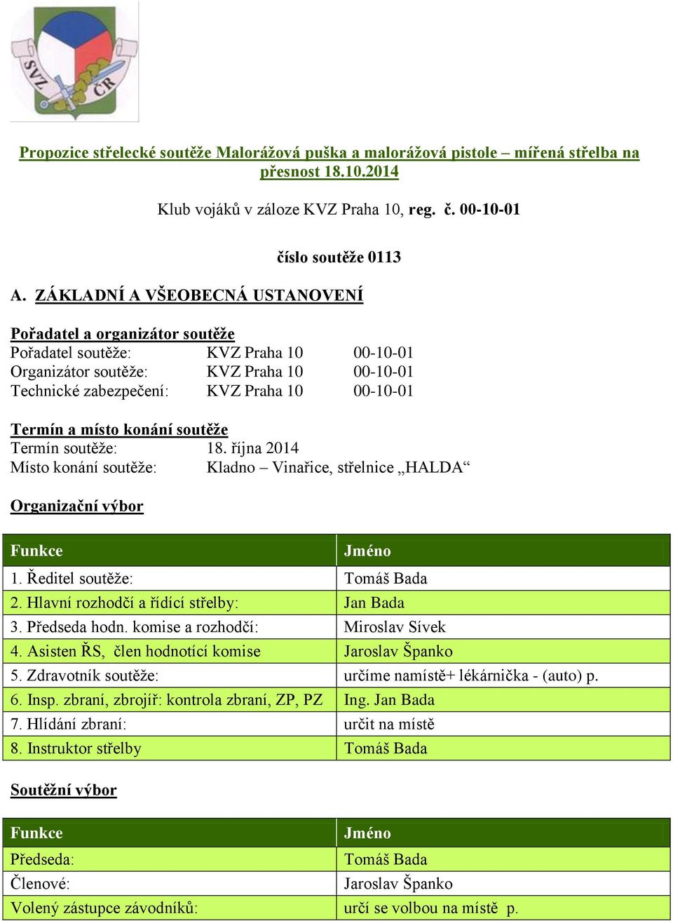 a místo konání soutěže Termín soutěže: 18. října 2014 Místo konání soutěže: Kladno Vinařice, střelnice HALDA Organizační výbor Funkce Jméno 1. Ředitel soutěže: Tomáš Bada 2.