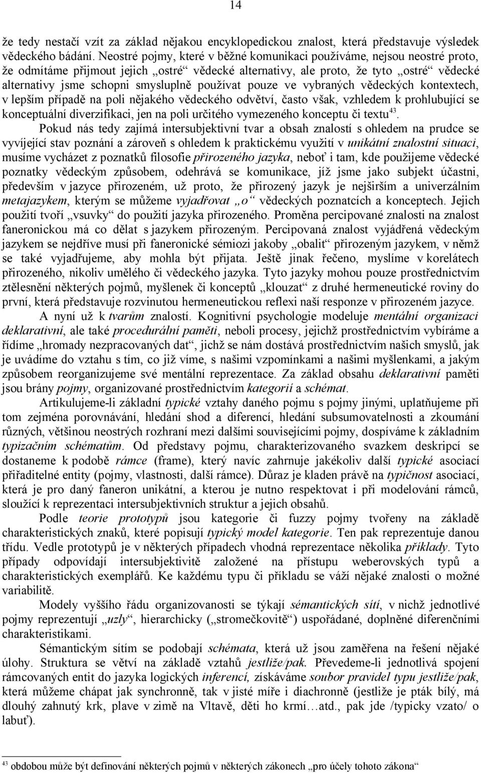 používat pouze ve vybraných vědeckých kontextech, v lepším případě na poli nějakého vědeckého odvětví, často však, vzhledem k prohlubující se konceptuální diverzifikaci, jen na poli určitého