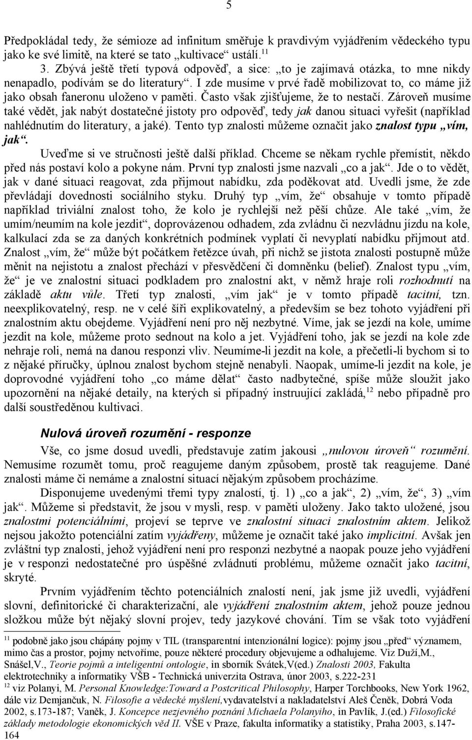 I zde musíme v prvé řadě mobilizovat to, co máme již jako obsah faneronu uloženo v paměti. Často však zjišťujeme, že to nestačí.