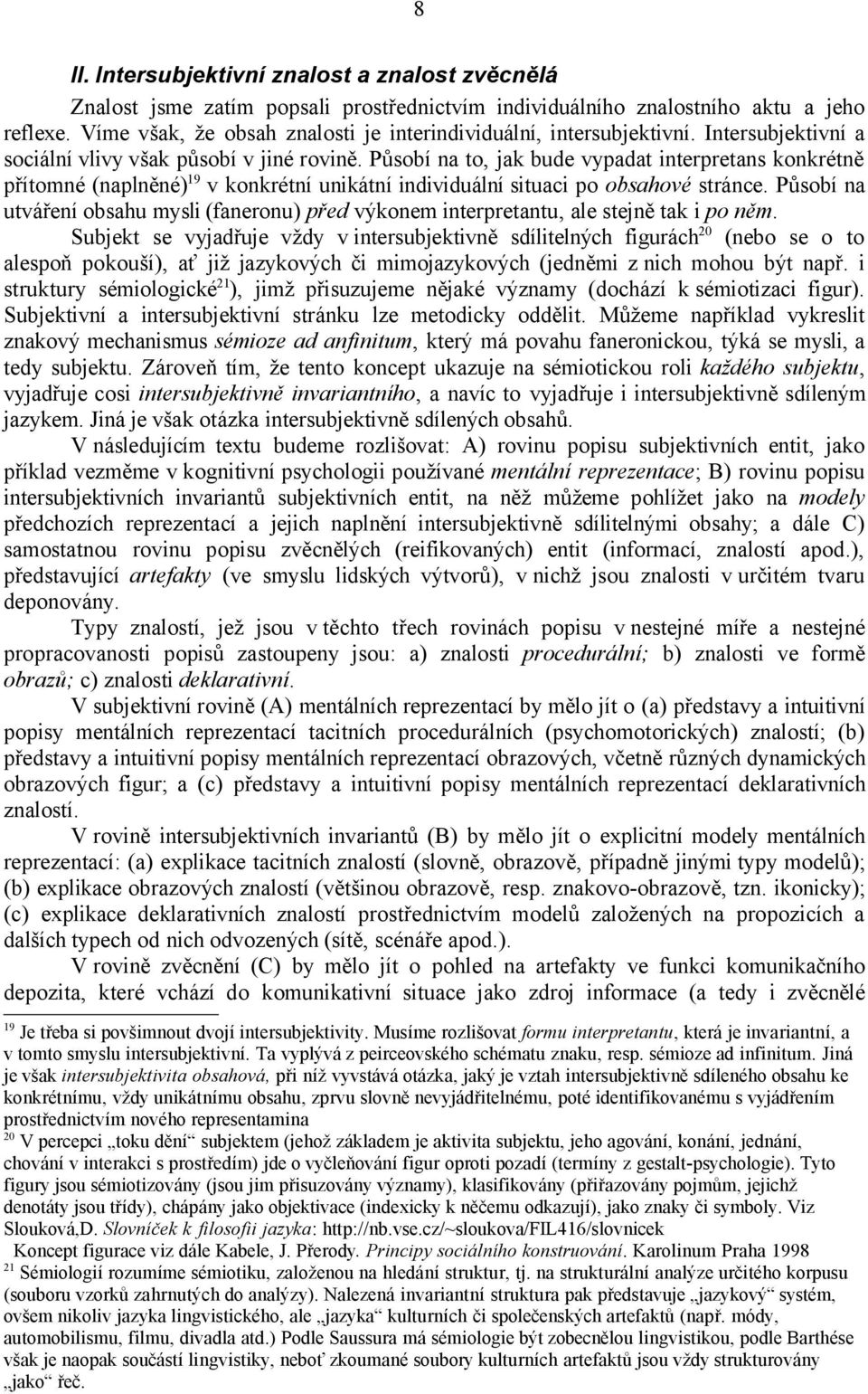 Působí na to, jak bude vypadat interpretans konkrétně přítomné (naplněné) 19 v konkrétní unikátní individuální situaci po obsahové stránce.