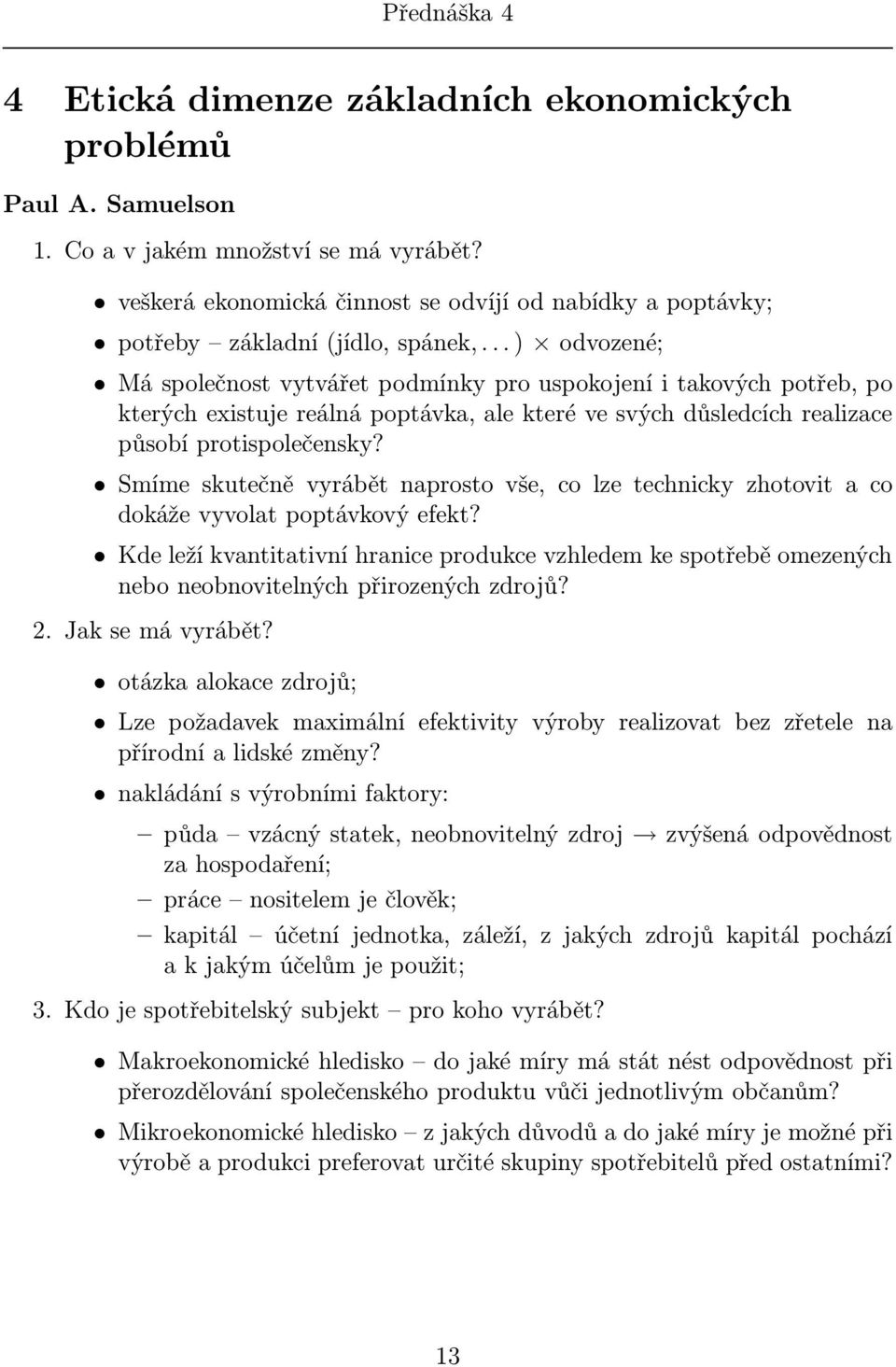 ..) odvozené; Má společnost vytvářet podmínky pro uspokojení i takových potřeb, po kterých existuje reálná poptávka, ale které ve svých důsledcích realizace působí protispolečensky?