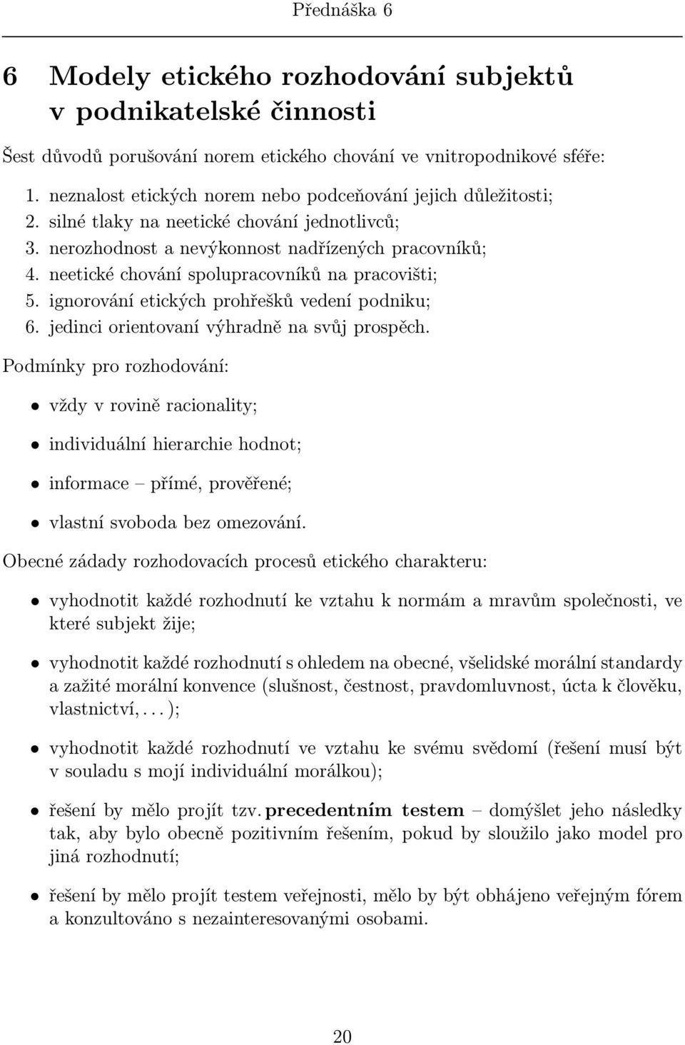 neetické chování spolupracovníků na pracovišti; 5. ignorování etických prohřešků vedení podniku; 6. jedinci orientovaní výhradně na svůj prospěch.