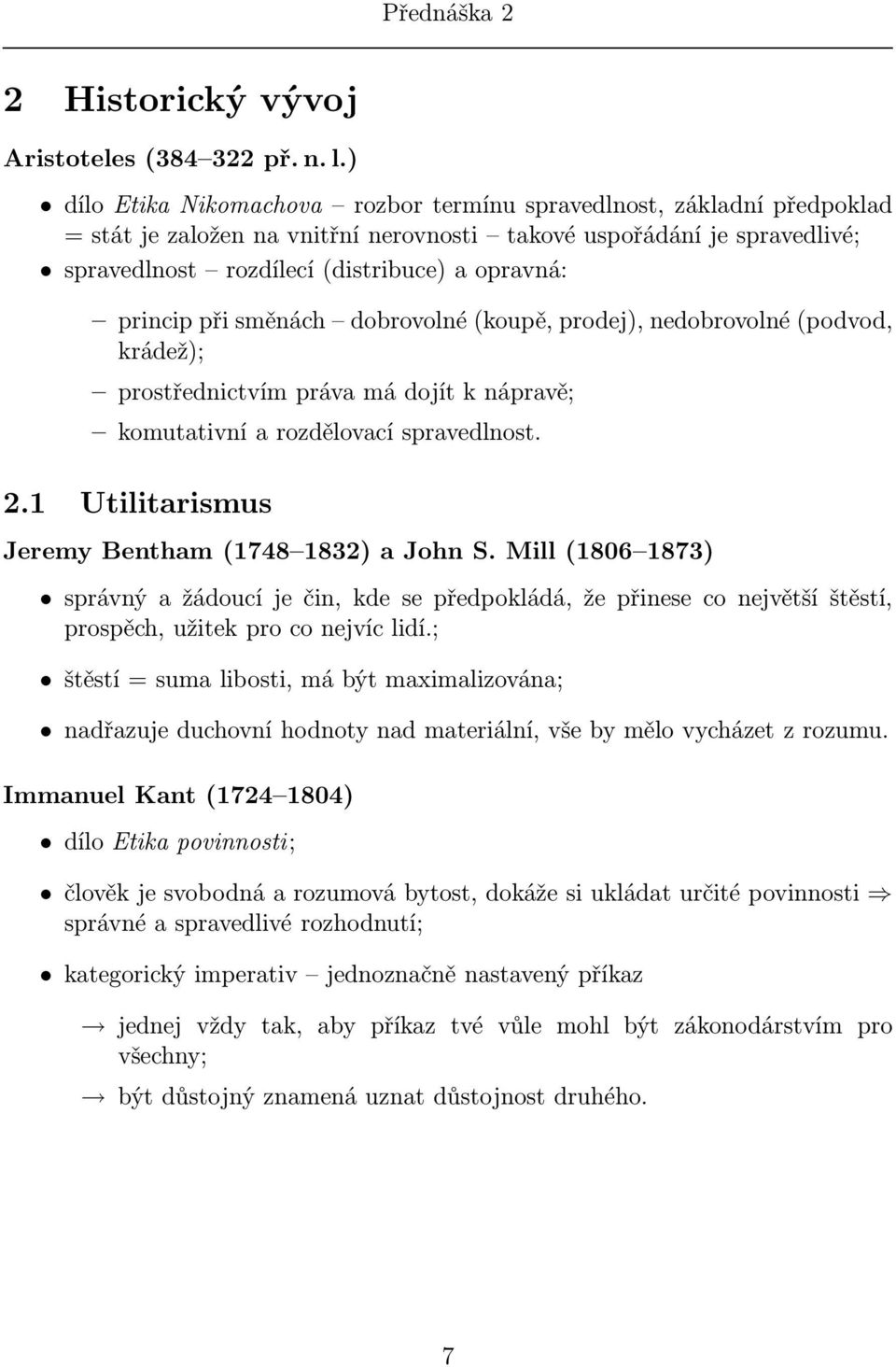 princip při směnách dobrovolné(koupě, prodej), nedobrovolné(podvod, krádež); prostřednictvím práva má dojít k nápravě; komutativní a rozdělovací spravedlnost. 2.