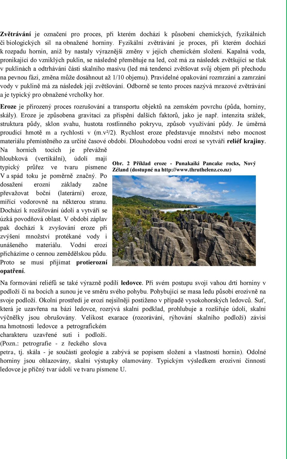 Kapalná voda, pronikající do vzniklých puklin, se následně přeměňuje na led, což má za následek zvětšující se tlak v puklinách a odtrhávání části skalního masívu (led má tendenci zvětšovat svůj objem