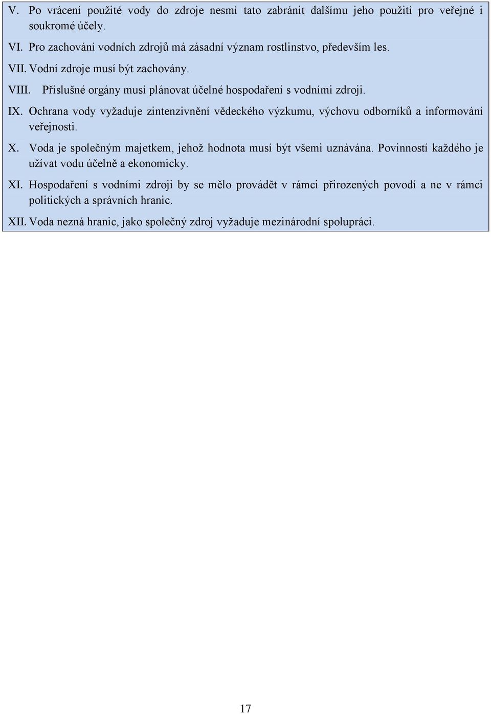 Příslušné orgány musí plánovat účelné hospodaření s vodními zdroji. IX. Ochrana vody vyžaduje zintenzivnění vědeckého výzkumu, výchovu odborníků a informování veřejnosti. X.