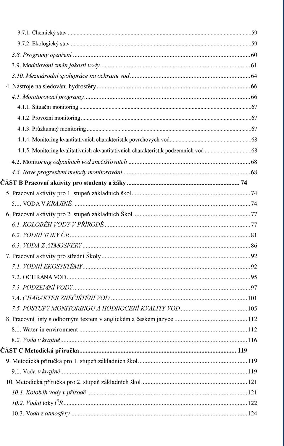 ..68 4.1.5. Monitoring kvalitativních akvantitativních charakteristik podzemních vod...68 4.2. Monitoring odpadních vod znečišťovateli... 68 4.3. Nové progresívní metody monitorování.