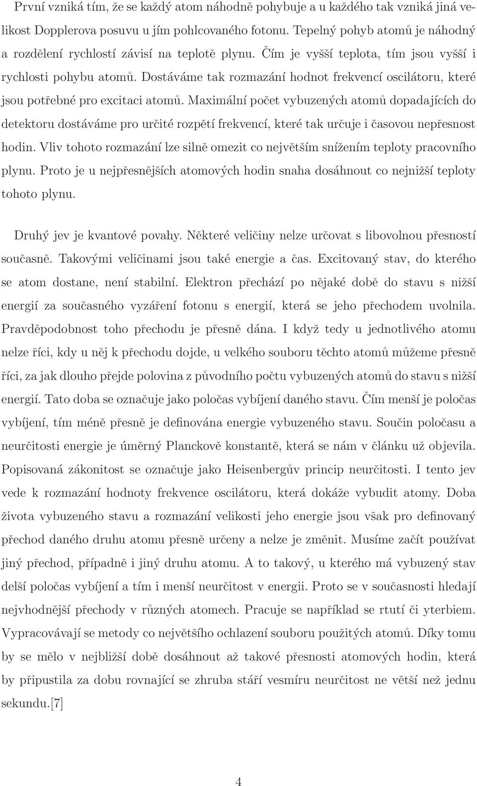 Dostáváme tak rozmazání hodnot frekvencí oscilátoru, které jsou potřebné pro excitaci atomů.