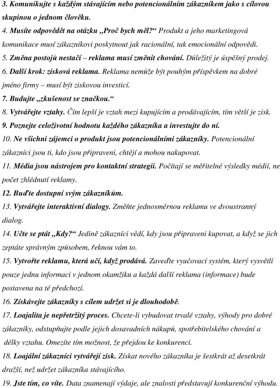 Další krok: zisková reklama. Reklama nemůže být pouhým příspěvkem na dobré jméno firmy musí být ziskovou investicí. 7. Budujte zkušenost se značkou. 8. Vytvářejte vztahy.