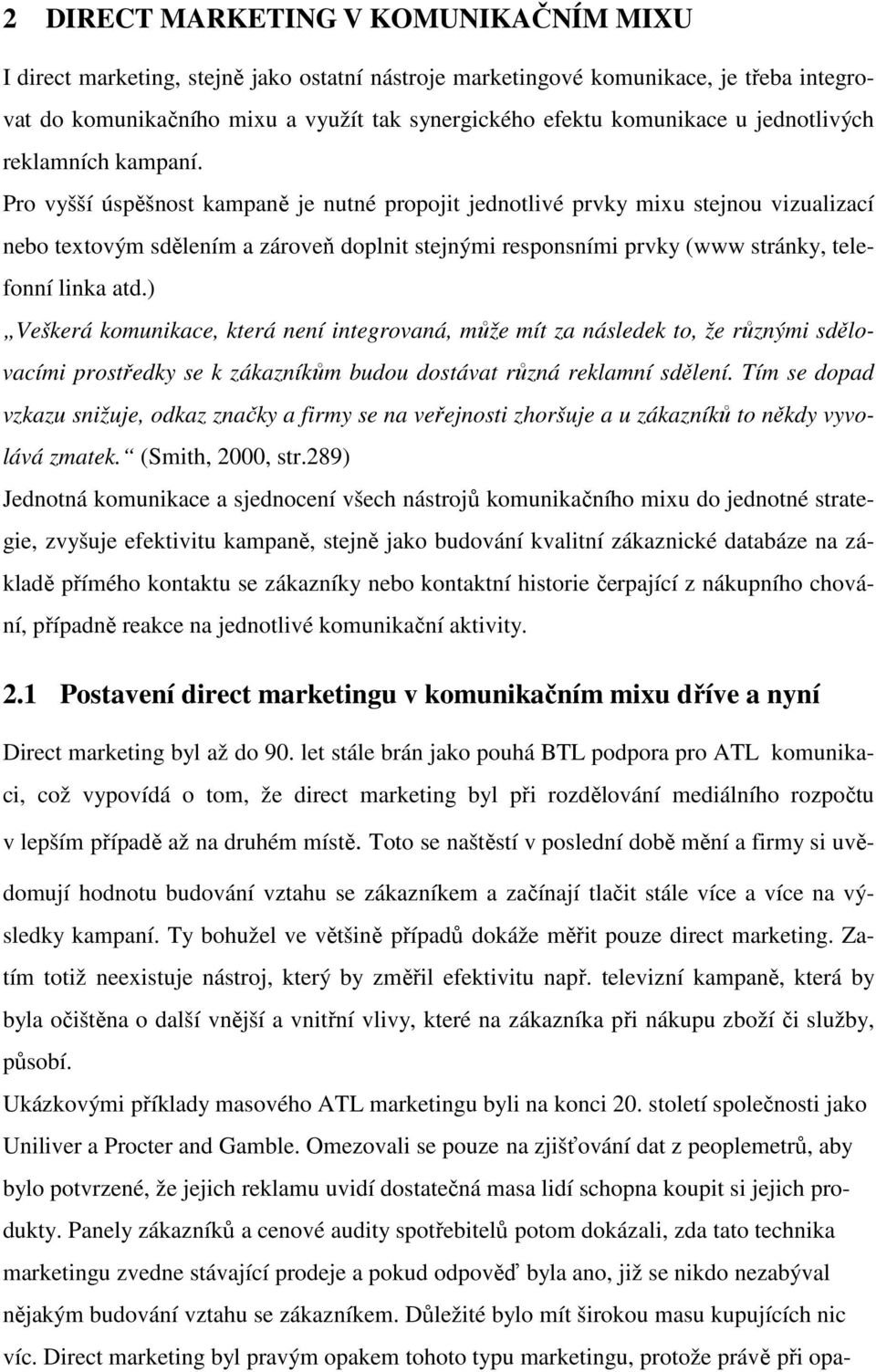 Pro vyšší úspěšnost kampaně je nutné propojit jednotlivé prvky mixu stejnou vizualizací nebo textovým sdělením a zároveň doplnit stejnými responsními prvky (www stránky, telefonní linka atd.