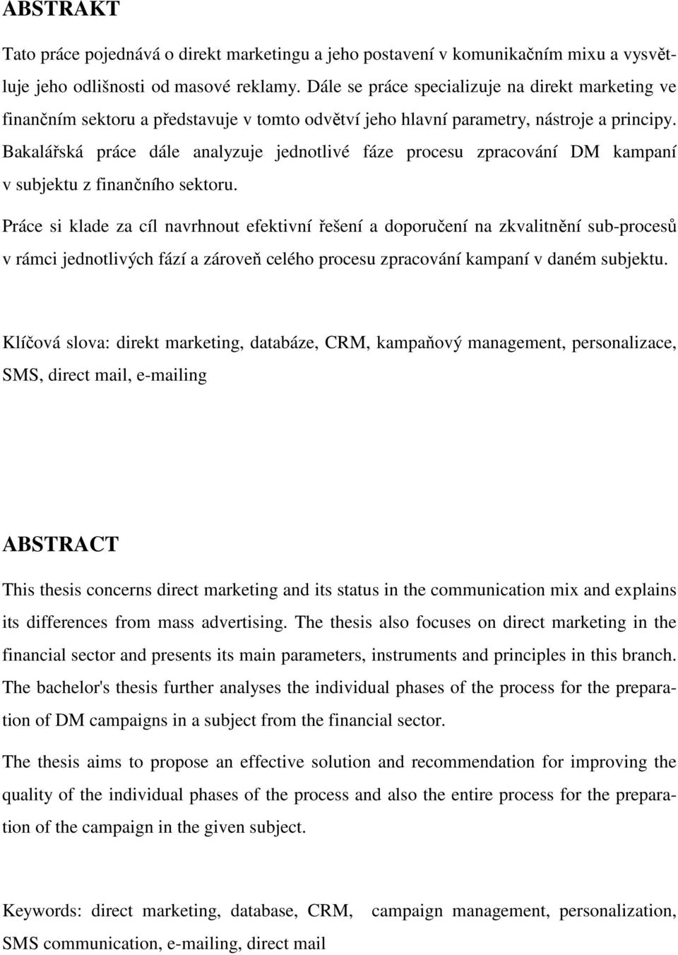 Bakalářská práce dále analyzuje jednotlivé fáze procesu zpracování DM kampaní v subjektu z finančního sektoru.