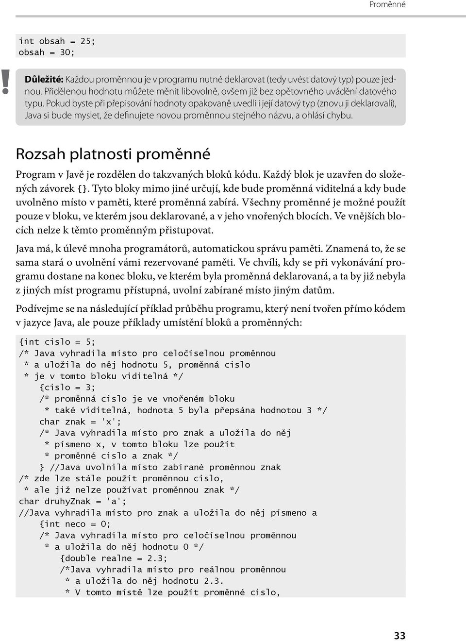 Pokud byste při přepisování hodnoty opakovaně uvedli i její datový typ (znovu ji deklarovali), Java si bude myslet, že definujete novou proměnnou stejného názvu, a ohlásí chybu.