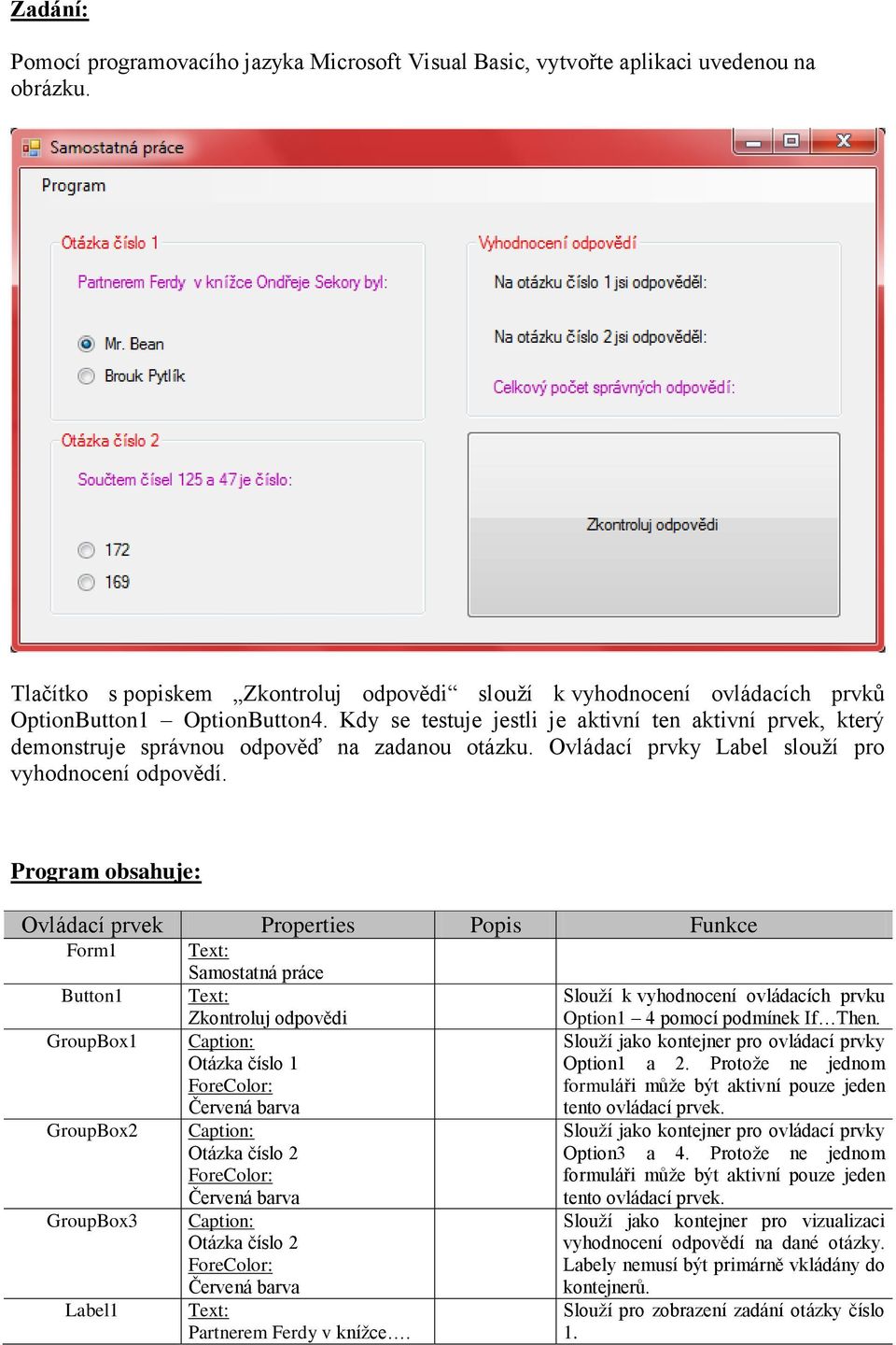 Kdy se testuje jestli je aktivní ten aktivní prvek, který demonstruje správnou odpověď na zadanou otázku. Ovládací prvky Label slouží pro vyhodnocení odpovědí.