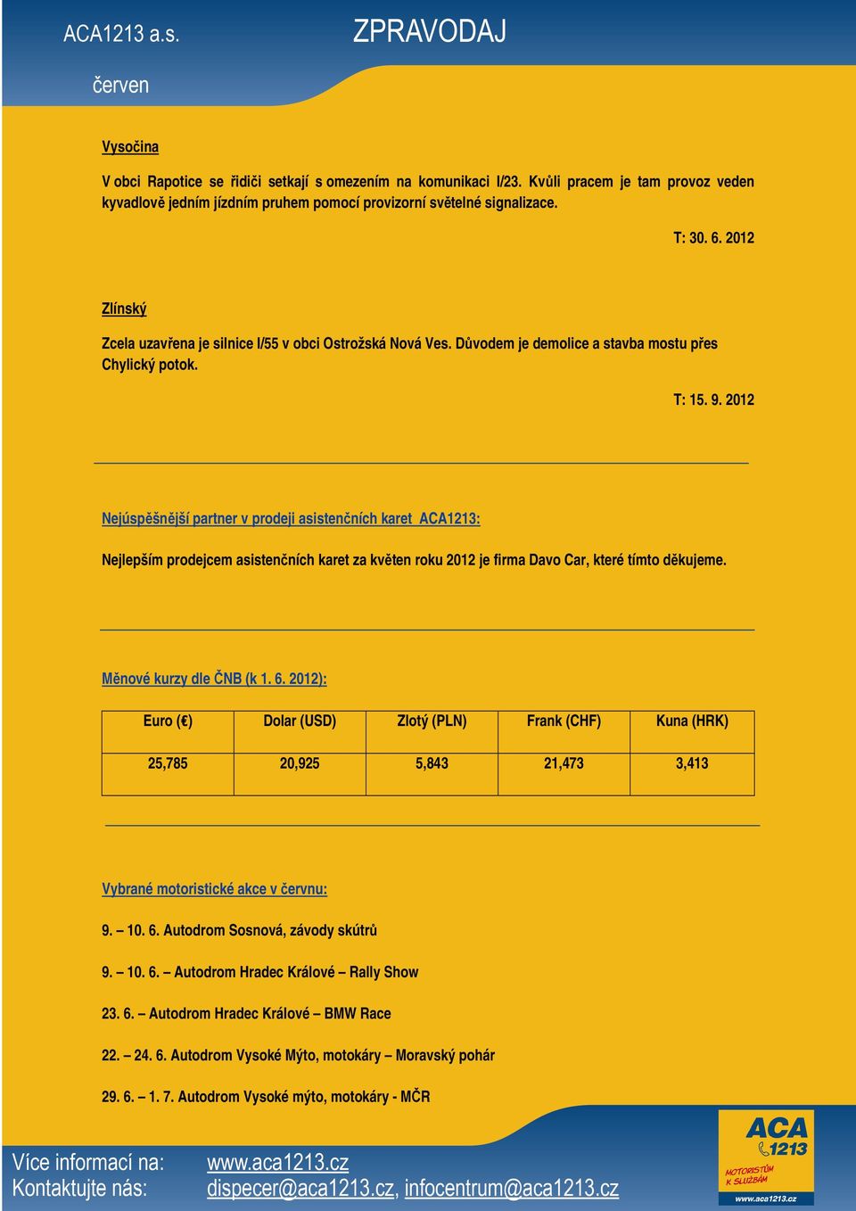 2012 Nejúspěšnější partner v prodeji asistenčních karet ACA1213: Nejlepším prodejcem asistenčních karet za květen roku 2012 je firma Davo Car, které tímto děkujeme. Měnové kurzy dle ČNB (k 1. 6.