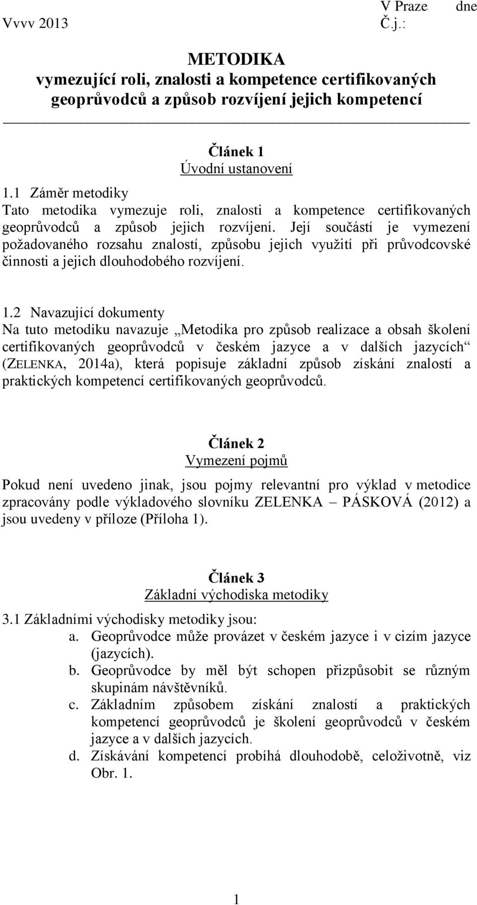 Její součástí je vymezení požadovaného rozsahu znalostí, způsobu jejich využití při průvodcovské činnosti a jejich dlouhodobého rozvíjení. 1.